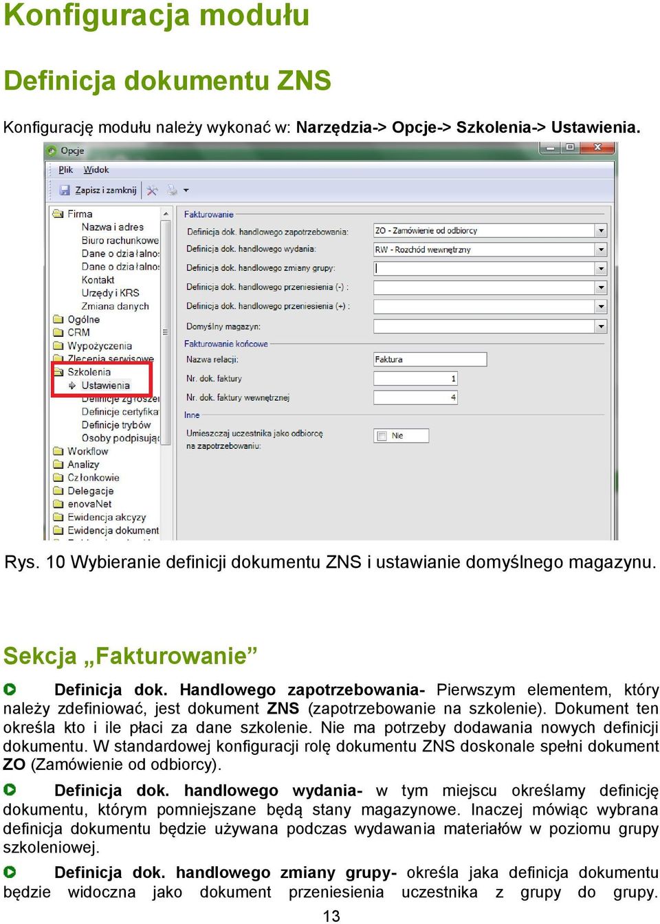 Handlowego zapotrzebowania- Pierwszym elementem, który należy zdefiniować, jest dokument ZNS (zapotrzebowanie na szkolenie). Dokument ten określa kto i ile płaci za dane szkolenie.