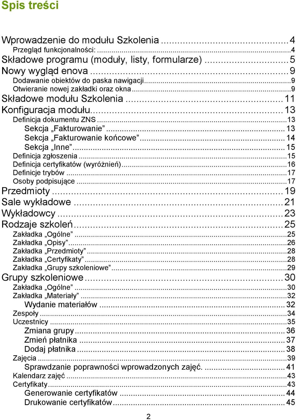 .. 14 Sekcja Inne... 15 Definicja zgłoszenia... 15 Definicja certyfikatów (wyróżnień)... 16 Definicje trybów... 17 Osoby podpisujące... 17 Przedmioty... 19 Sale wykładowe... 21 Wykładowcy.