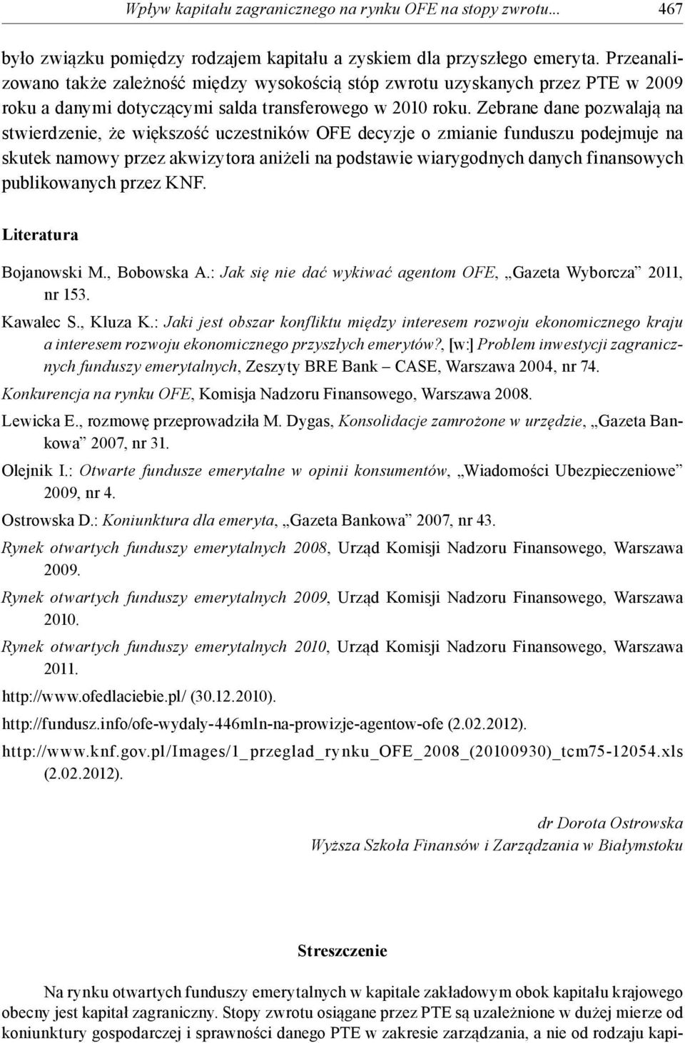 Zebrane dane pozwalają na stwierdzenie, że większość uczestników OFE decyzje o zmianie funduszu podejmuje na skutek namowy przez akwizytora aniżeli na podstawie wiarygodnych danych finansowych