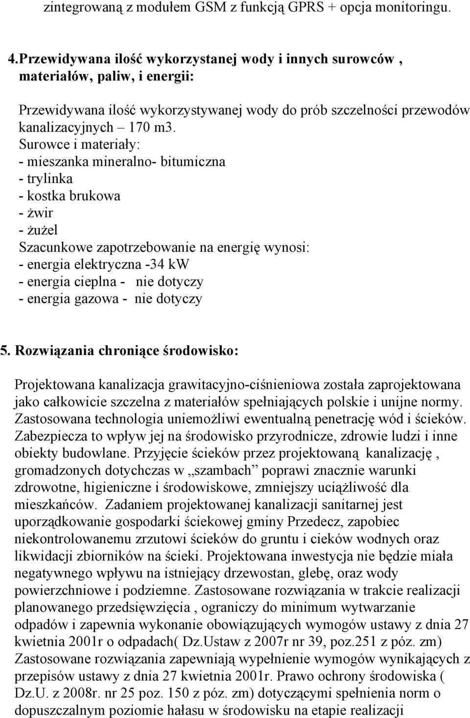 Surowce i materiały: - mieszanka mineralno- bitumiczna - trylinka - kostka brukowa - żwir - żużel Szacunkowe zapotrzebowanie na energię wynosi: - energia elektryczna -34 kw - energia cieplna - nie