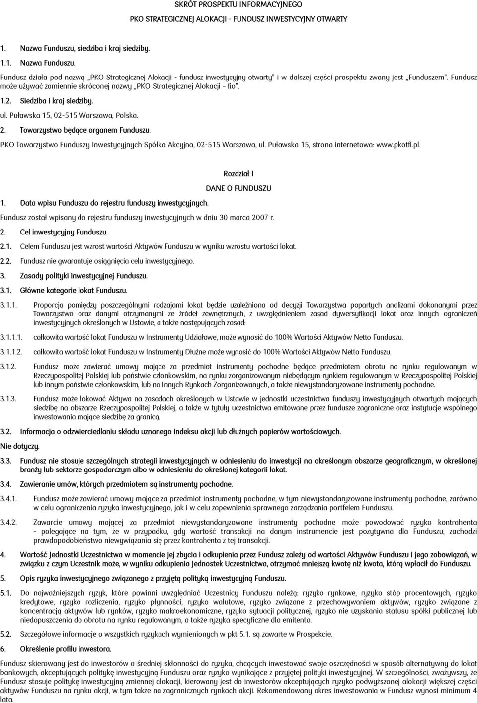 Fundusz może używać zamiennie skróconej nazwy PKO Strategicznej Alokacji fio. 1.2. Siedziba i kraj siedziby. ul. Puławska 15, 02-515 Warszawa, Polska. 2. Towarzystwo będące organem Funduszu.