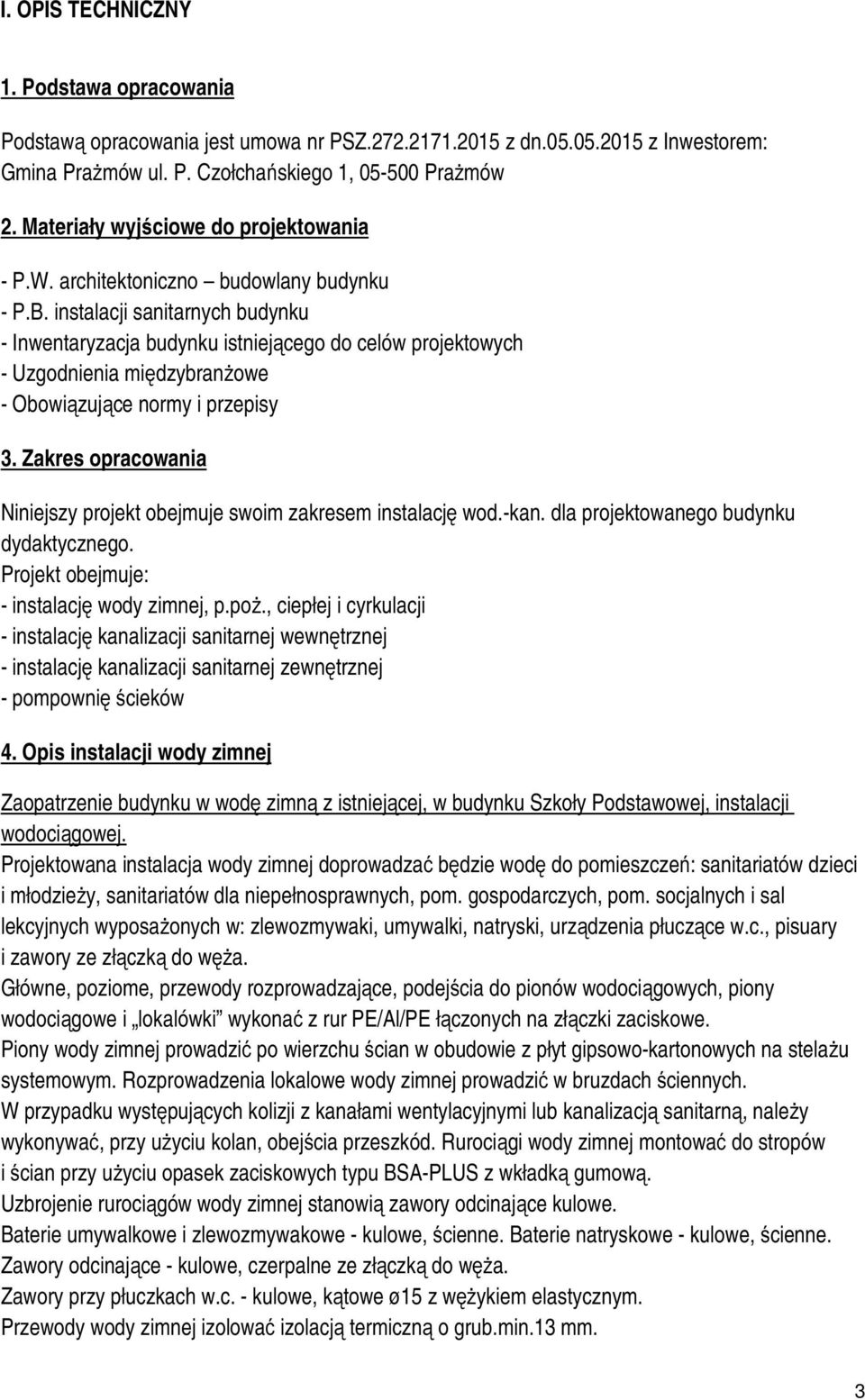 instalacji sanitarnych budynku - Inwentaryzacja budynku istniejącego do celów projektowych - Uzgodnienia międzybranżowe - Obowiązujące normy i przepisy 3.