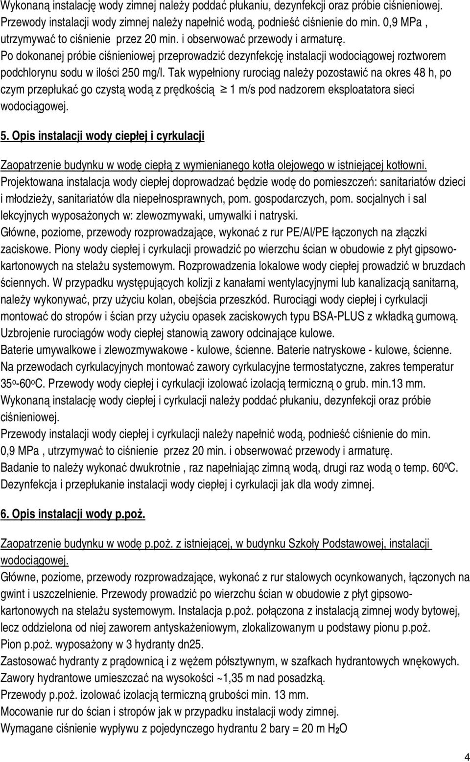 Po dokonanej próbie ciśnieniowej przeprowadzić dezynfekcję instalacji wodociągowej roztworem podchlorynu sodu w ilości 250 mg/l.