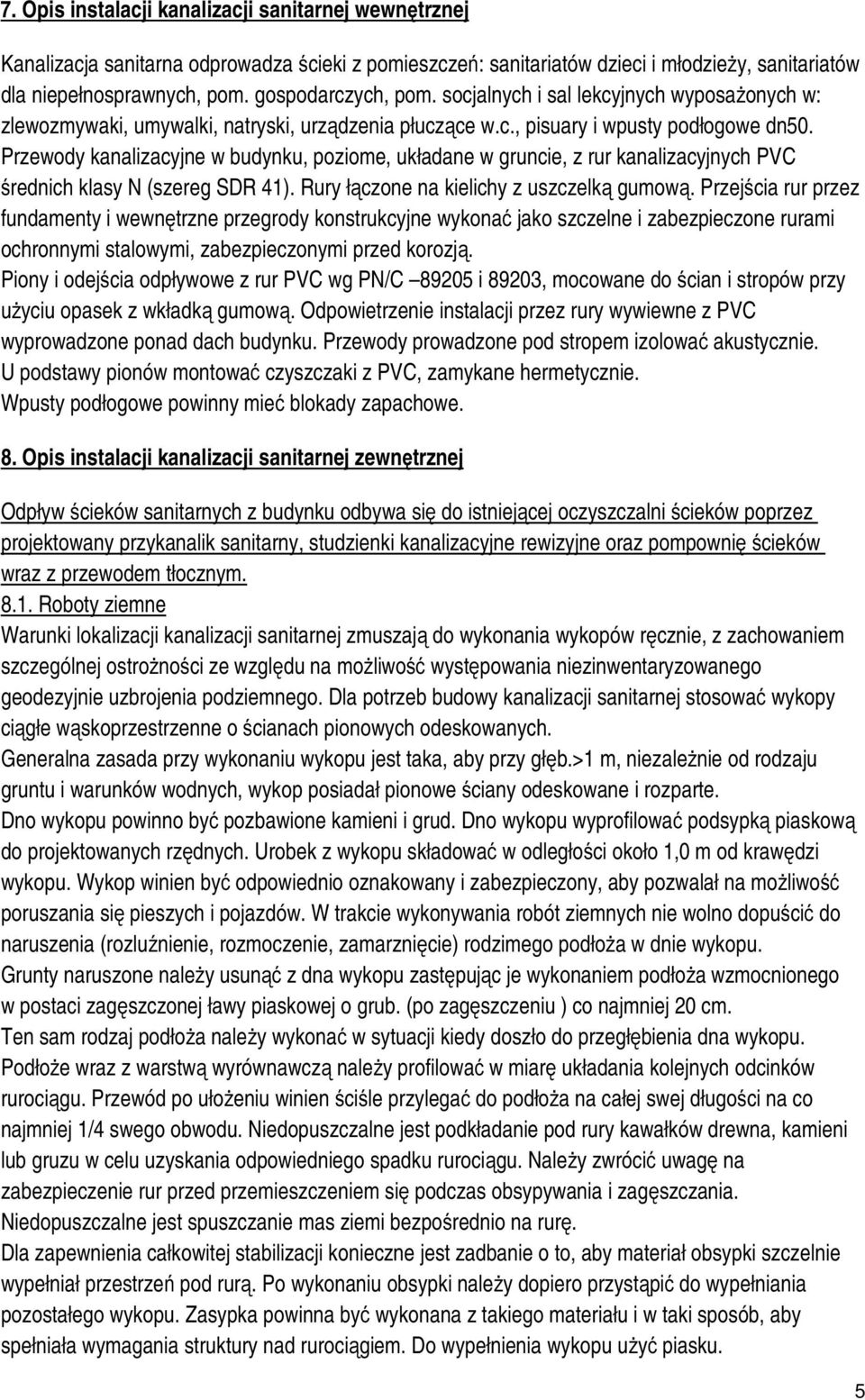 Przewody kanalizacyjne w budynku, poziome, układane w gruncie, z rur kanalizacyjnych PVC średnich klasy N (szereg SDR 41). Rury łączone na kielichy z uszczelką gumową.
