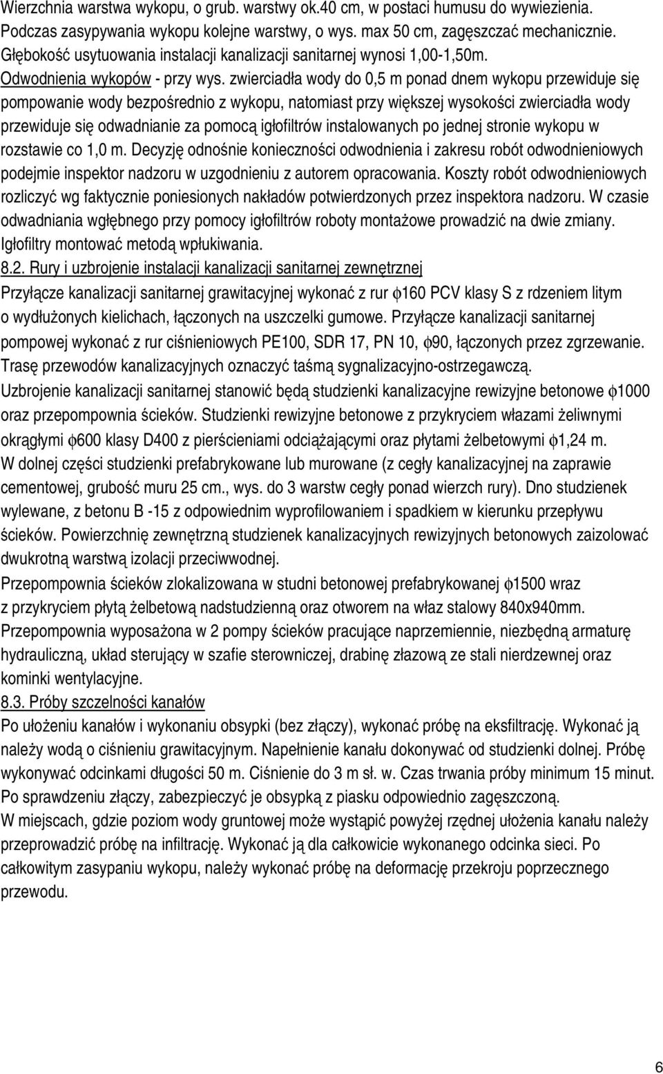 zwierciadła wody do 0,5 m ponad dnem wykopu przewiduje się pompowanie wody bezpośrednio z wykopu, natomiast przy większej wysokości zwierciadła wody przewiduje się odwadnianie za pomocą igłofiltrów