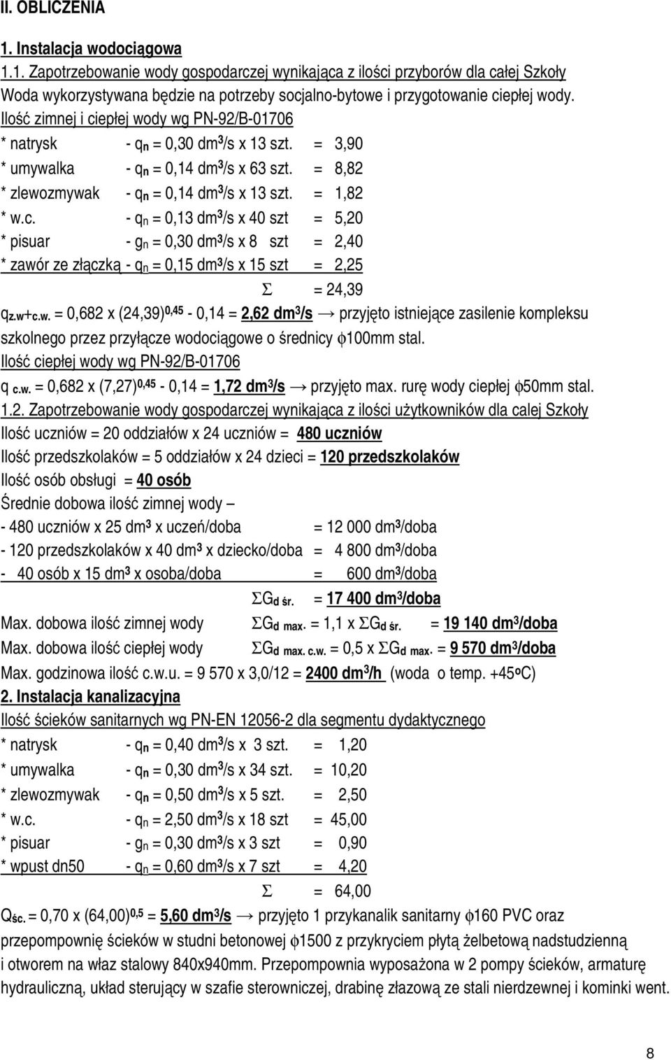 w+c.w. = 0,682 x (24,39) 0,45-0,14 = 2,62 dm 3 /s przyjęto istniejące zasilenie kompleksu szkolnego przez przyłącze wodociągowe o średnicy φ100mm stal. Ilość ciepłej wody wg PN-92/B-01706 q c.w. = 0,682 x (7,27) 0,45-0,14 = 1,72 dm 3 /s przyjęto max.