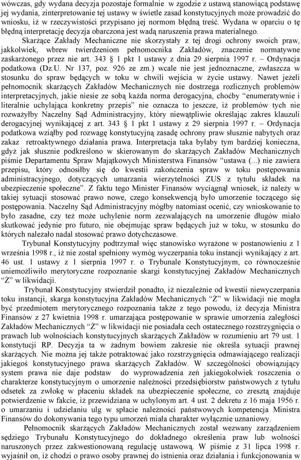 Skarżące Zakłady Mechaniczne nie skorzystały z tej drogi ochrony swoich praw, jakkolwiek, wbrew twierdzeniom pełnomocnika Zakładów, znaczenie normatywne zaskarżonego przez nie art.