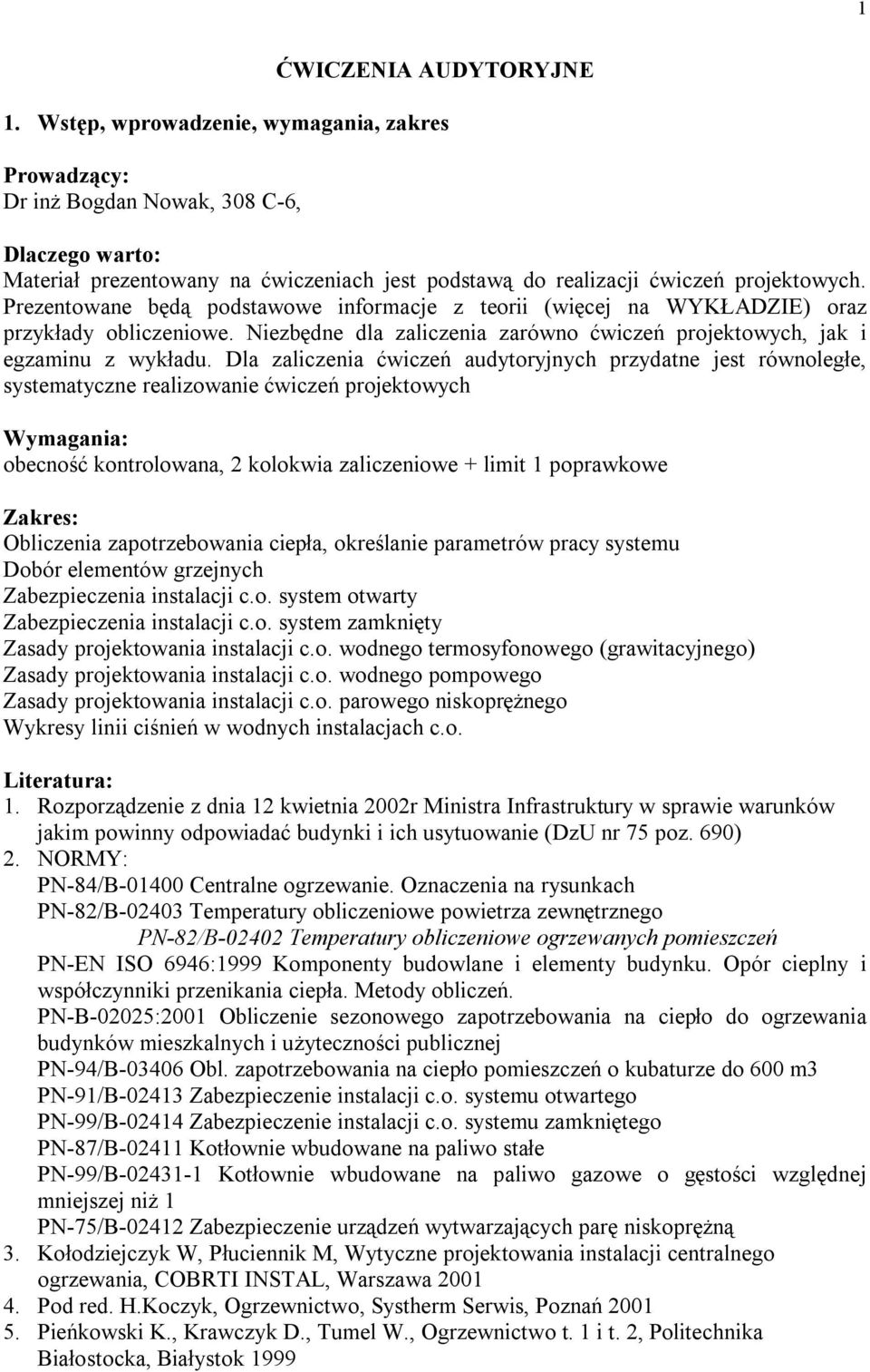 Prezentowane będą podstawowe informacje z teorii (więcej na WYKŁADZIE) oraz przykłady obliczeniowe. Niezbędne dla zaliczenia zarówno ćwiczeń projektowych, jak i egzaminu z wykładu.