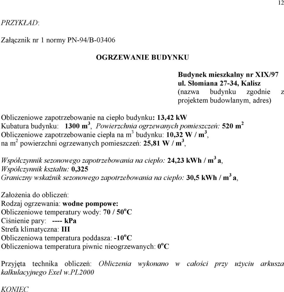 520 m 2 Obliczeniowe zapotrzebowanie ciepła na m 3 budynku: 10,32 W / m 3, na m 2 powierzchni ogrzewanych pomieszczeń: 25,81 W / m 3, Współczynnik sezonowego zapotrzebowania na ciepło: 24,23 kwh / m