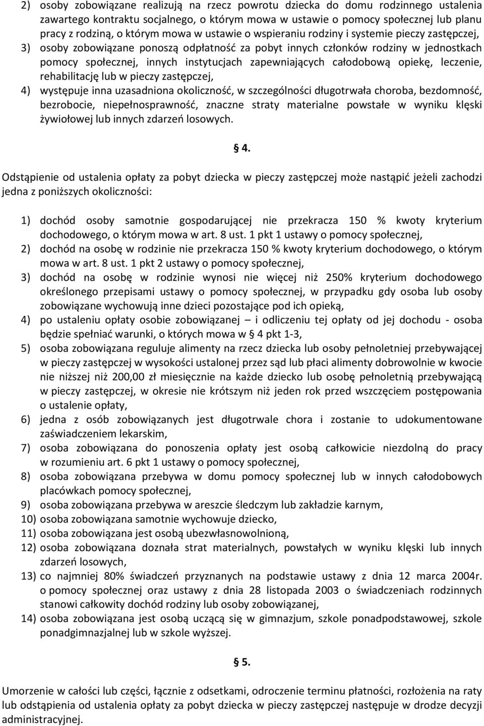 zapewniających całodobową opiekę, leczenie, rehabilitację lub w pieczy zastępczej, 4) występuje inna uzasadniona okoliczność, w szczególności długotrwała choroba, bezdomność, bezrobocie,