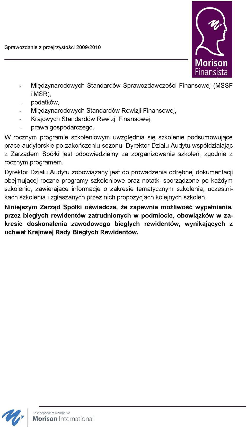 Dyrektor Działu Audytu współdziałając z Zarządem Spółki jest odpowiedzialny za zorganizowanie szkoleń, zgodnie z rocznym programem.