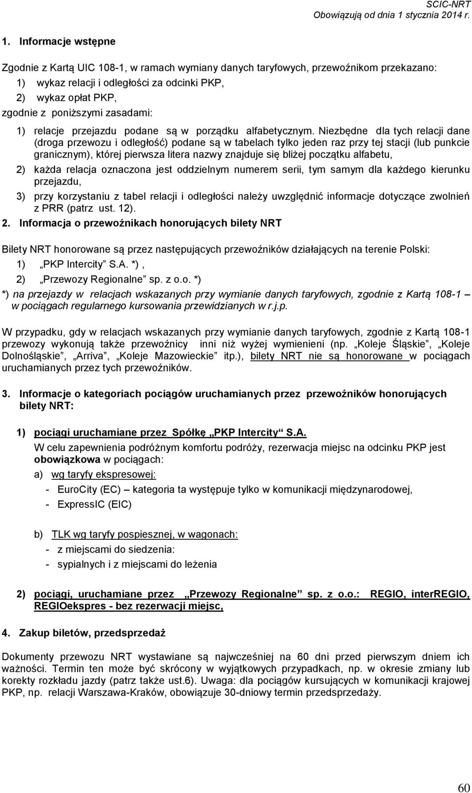 Niezbędne dla tych relacji dane (droga przewozu i odległość) podane są w tabelach tylko jeden raz przy tej stacji (lub punkcie granicznym), której pierwsza litera nazwy znajduje się bliżej początku