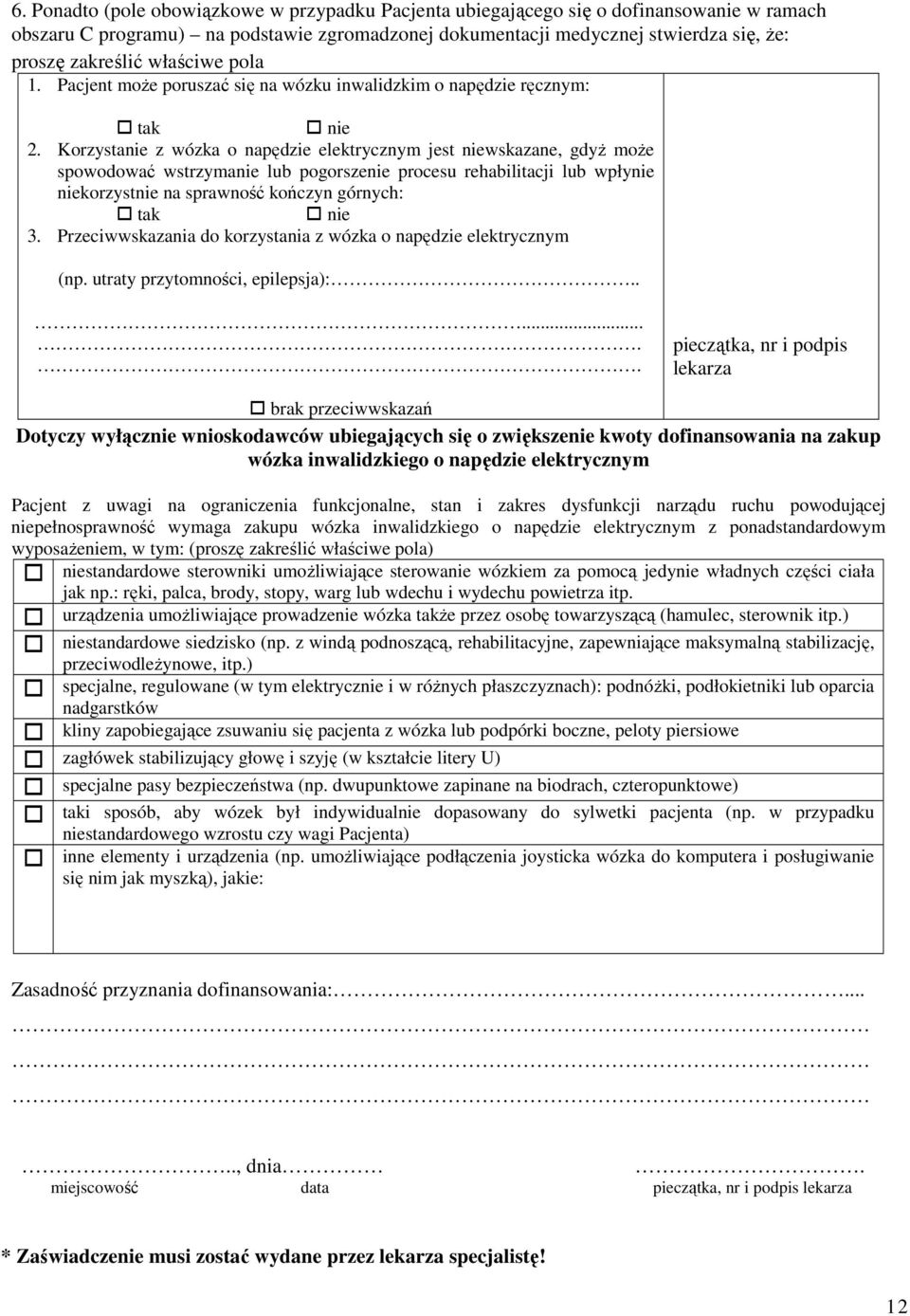 Korzystanie z wózka o napędzie elektrycznym jest niewskazane, gdyż może spowodować wstrzymanie lub pogorszenie procesu rehabilitacji lub wpłynie niekorzystnie na sprawność kończyn górnych: tak nie 3.