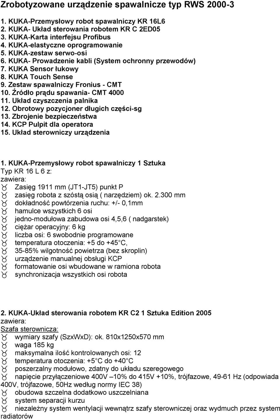Źródło prądu spawania- CMT 4000 11. Układ czyszczenia palnika 12. Obrotowy pozycjoner długich części-sg 13. Zbrojenie bezpieczeństwa 14. KCP Pulpit dla operatora 15. Układ sterowniczy urządzenia 1.