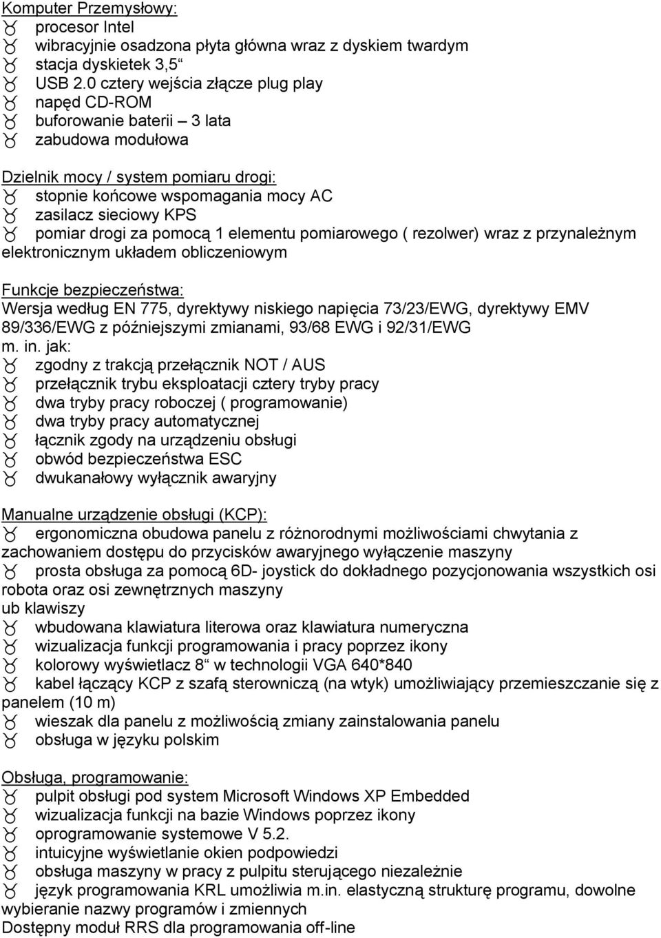 drogi za pomocą 1 elementu pomiarowego ( rezolwer) wraz z przynależnym elektronicznym układem obliczeniowym Funkcje bezpieczeństwa: Wersja według EN 775, dyrektywy niskiego napięcia 73/23/EWG,
