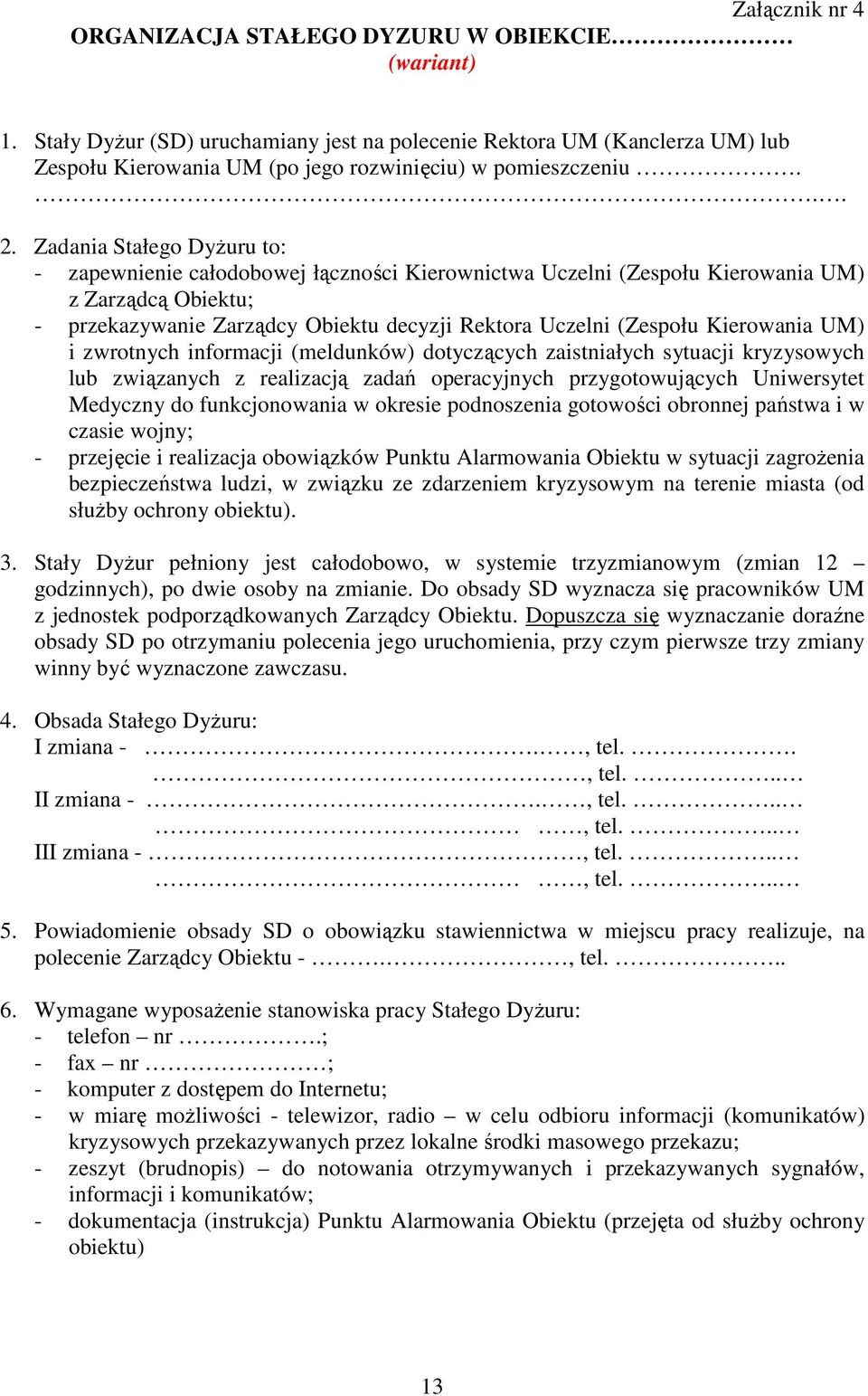 Zadania Stałego Dyżuru to: - zapewnienie całodobowej łączności Kierownictwa Uczelni (Zespołu Kierowania UM) z Zarządcą Obiektu; - przekazywanie Zarządcy Obiektu decyzji Rektora Uczelni (Zespołu