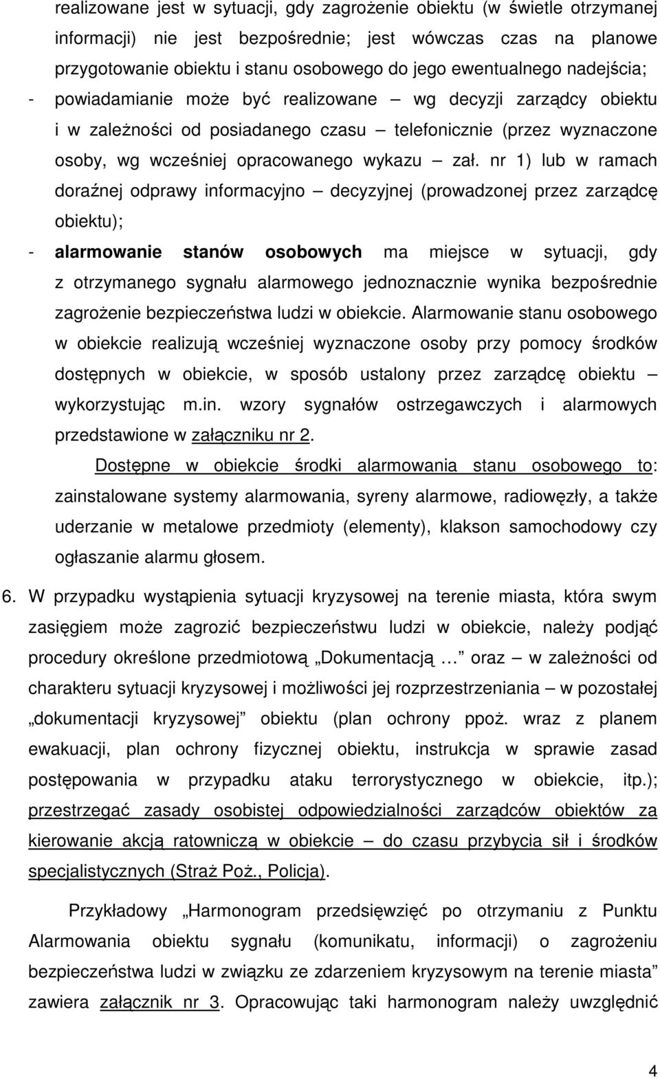 nr 1) lub w ramach doraźnej odprawy informacyjno decyzyjnej (prowadzonej przez zarządcę obiektu); - alarmowanie stanów osobowych ma miejsce w sytuacji, gdy z otrzymanego sygnału alarmowego