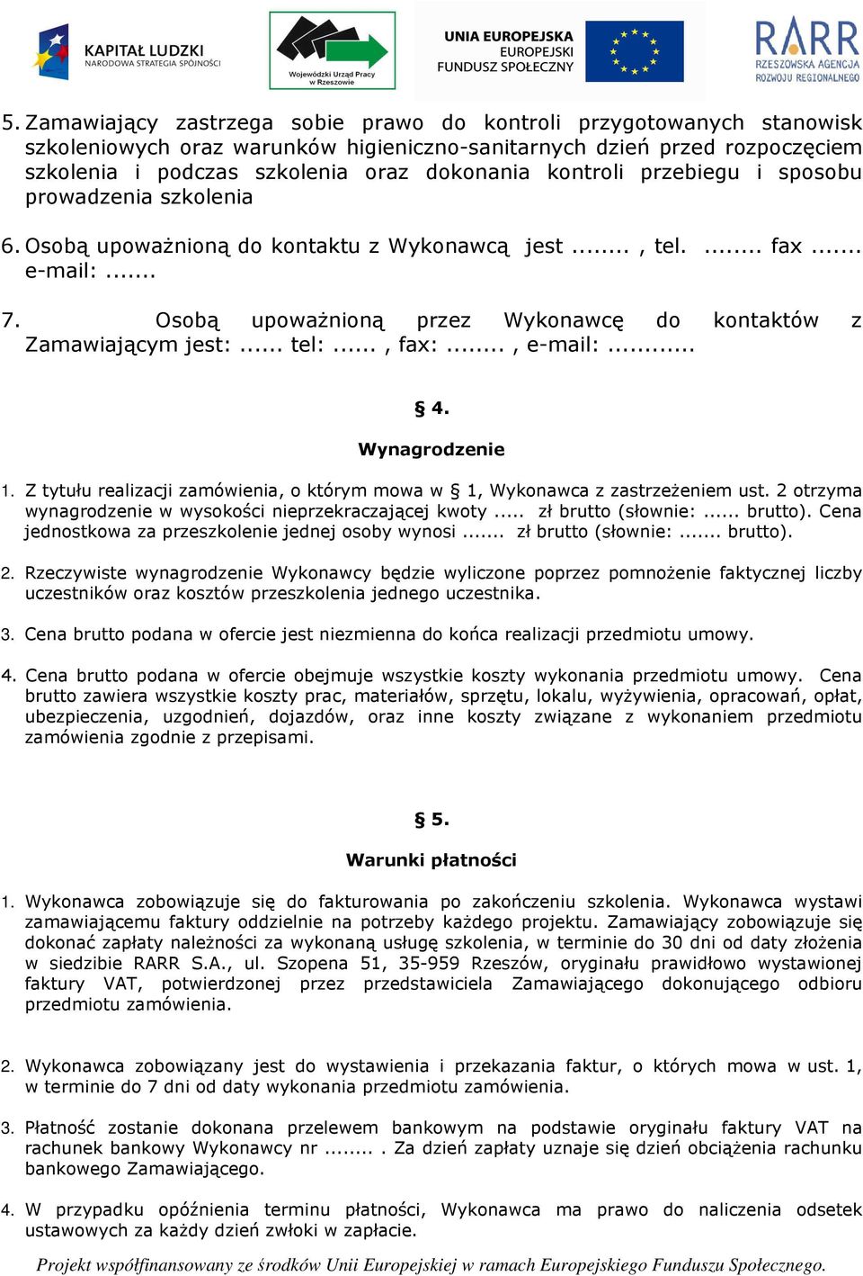 Osobą upowaŝnioną przez Wykonawcę do kontaktów z Zamawiającym jest:... tel:..., fax:..., e-mail:... 4. Wynagrodzenie 1.