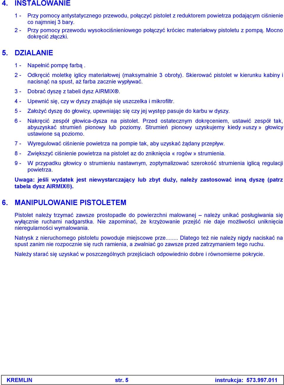 2 - Odkręcić moletkę iglicy materiałowej (maksymalnie 3 obroty). Skierować pistolet w kierunku kabiny i nacisnąć na spust, aż farba zacznie wypływać. 3 - Dobrać dyszę z tabeli dysz AIRMIX.