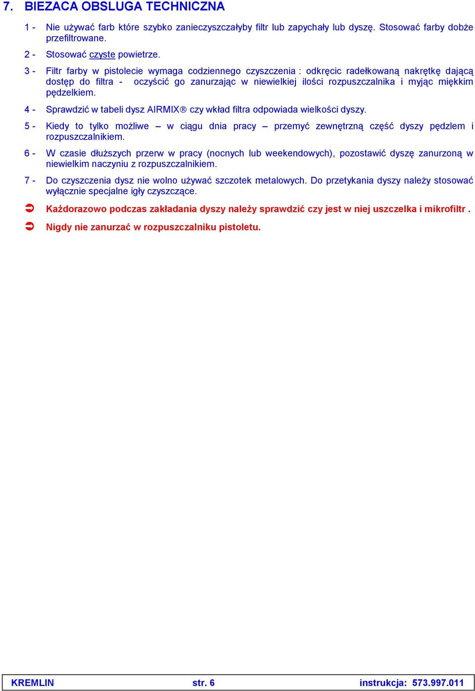 pędzelkiem. 4 - Sprawdzić w tabeli dysz AIRMIX czy wkład filtra odpowiada wielkości dyszy. 5 - Kiedy to tylko możliwe w ciągu dnia pracy przemyć zewnętrzną część dyszy pędzlem i rozpuszczalnikiem.