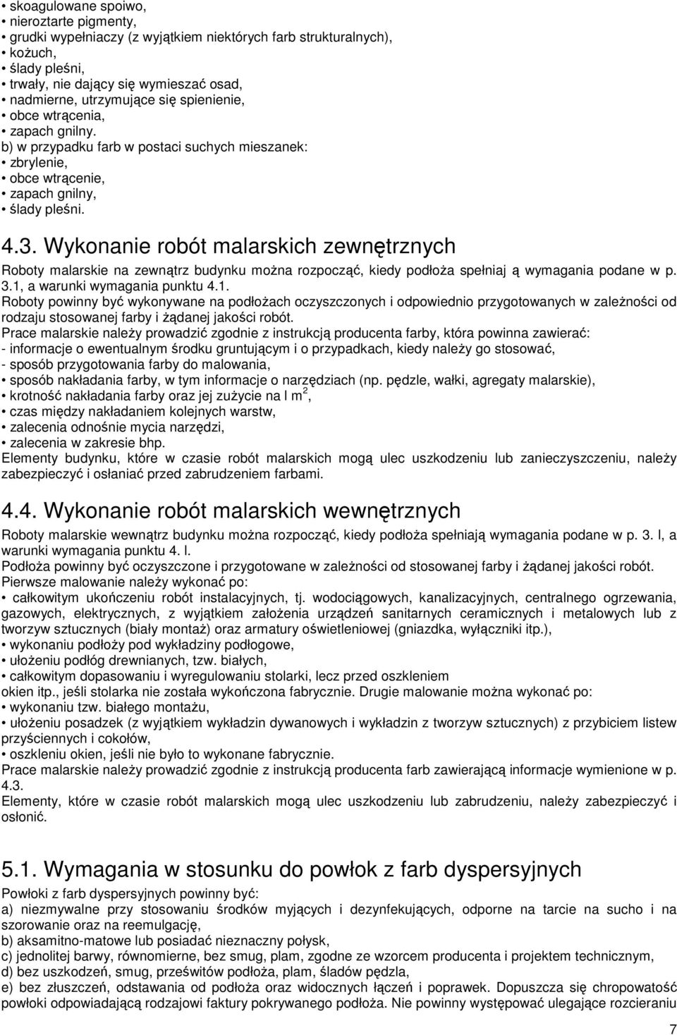 Wykonanie robót malarskich zewnętrznych Roboty malarskie na zewnątrz budynku moŝna rozpocząć, kiedy podłoŝa spełniaj ą wymagania podane w p. 3.1,