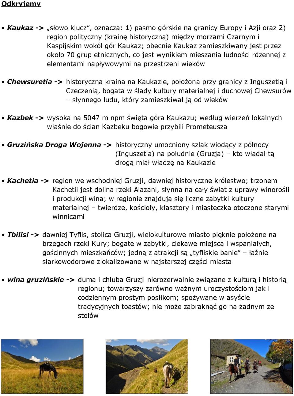 przy granicy z Inguszetią i Czeczenią, bogata w ślady kultury materialnej i duchowej Chewsurów słynnego ludu, który zamieszkiwał ją od wieków Kazbek -> wysoka na 5047 m npm święta góra Kaukazu;