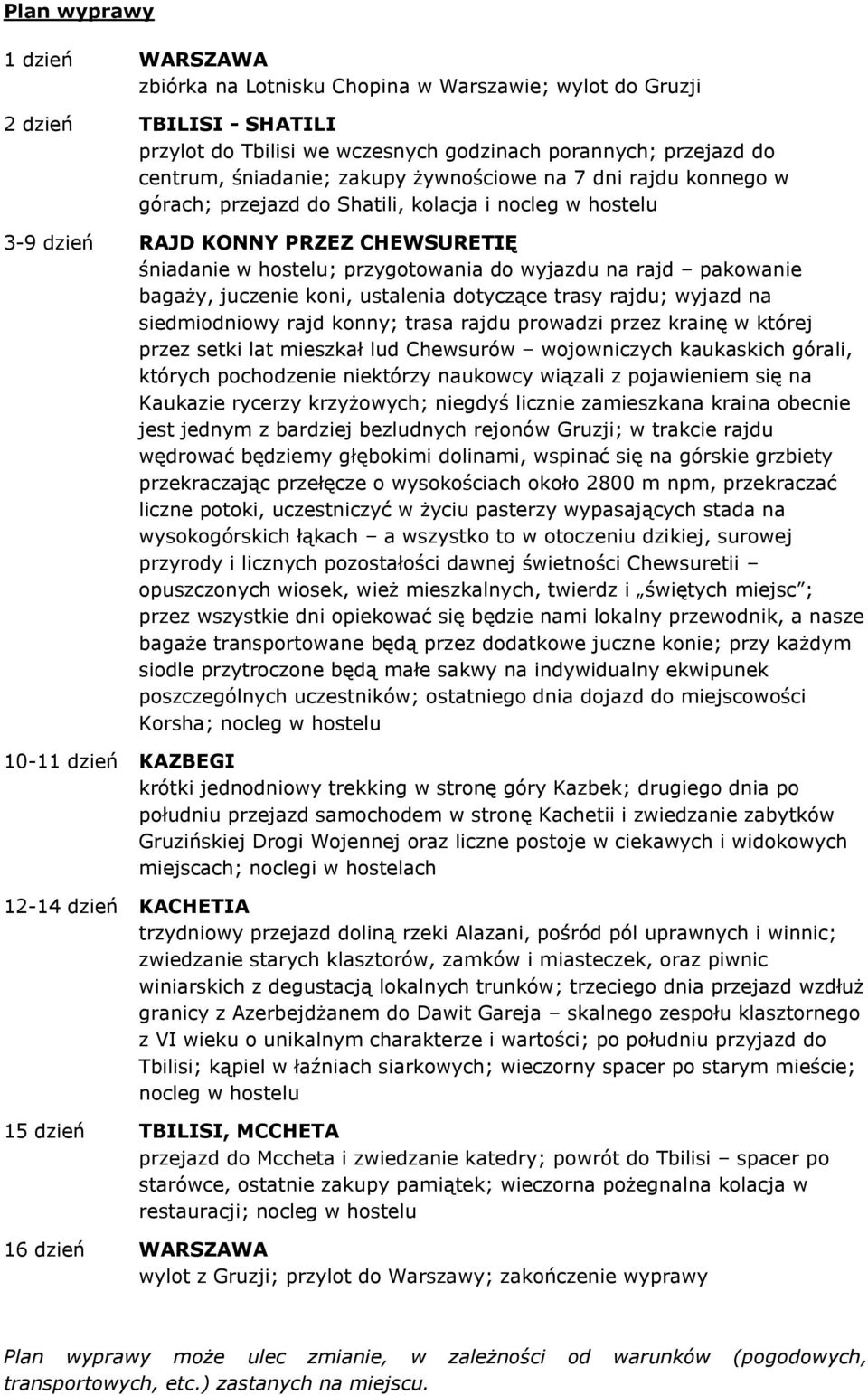 pakowanie bagaży, juczenie koni, ustalenia dotyczące trasy rajdu; wyjazd na siedmiodniowy rajd konny; trasa rajdu prowadzi przez krainę w której przez setki lat mieszkał lud Chewsurów wojowniczych