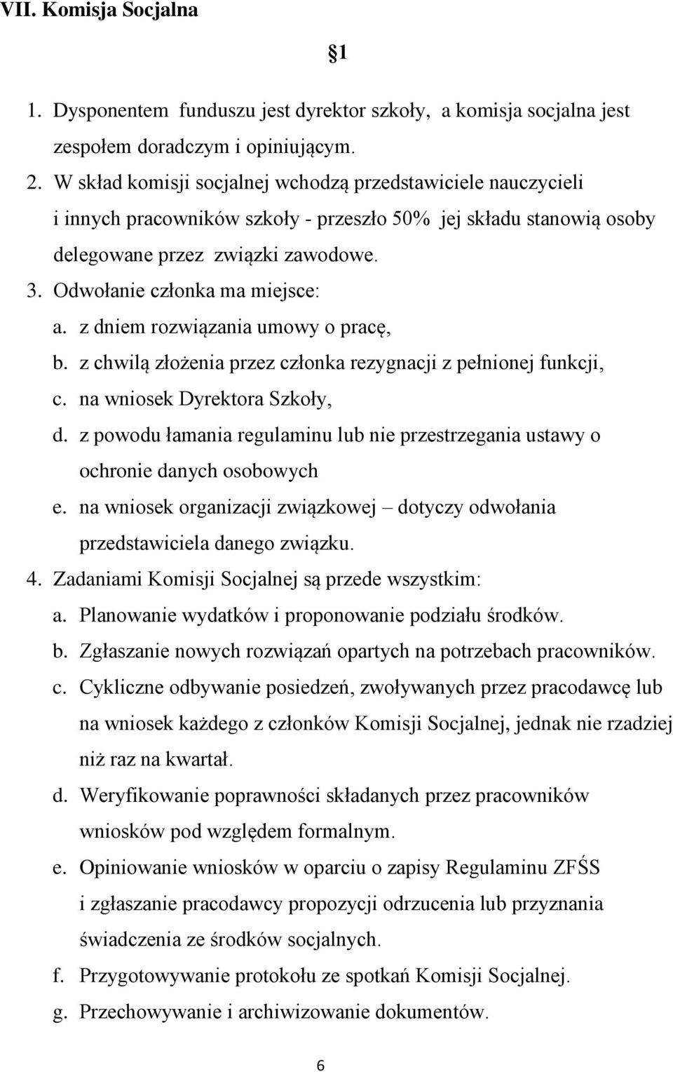 Odwołanie członka ma miejsce: a. z dniem rozwiązania umowy o pracę, b. z chwilą złożenia przez członka rezygnacji z pełnionej funkcji, c. na wniosek Dyrektora Szkoły, d.