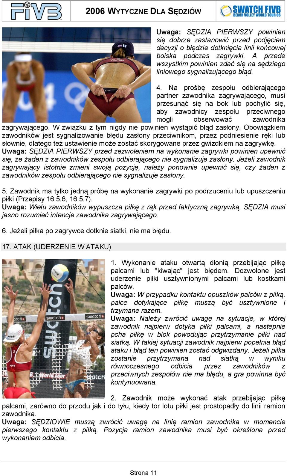 Na prośbę zespołu odbierającego partner zawodnika zagrywającego, musi przesunąć się na bok lub pochylić się, aby zawodnicy zespołu przeciwnego mogli obserwować zawodnika zagrywającego.