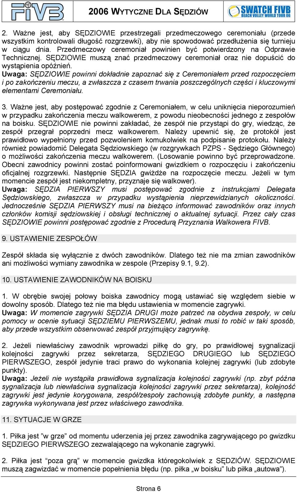 Uwaga: SĘDZIOWIE powinni dokładnie zapoznać się z Ceremoniałem przed rozpoczęciem i po zakończeniu meczu, a zwłaszcza z czasem trwania poszczególnych części i kluczowymi elementami Ceremoniału. 3.