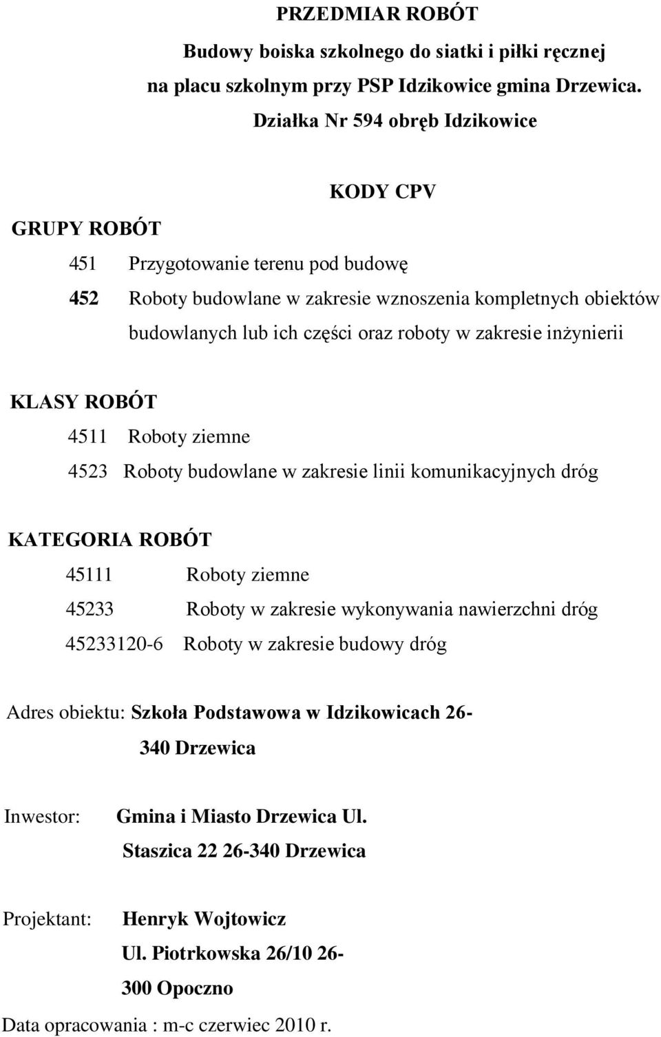 zakresie inżynierii KLASY ROBÓT 4511 Roboty ziemne 4523 Roboty budowlane w zakresie linii komunikacyjnych dróg KATEGORIA ROBÓT 45111 Roboty ziemne 45233 Roboty w zakresie wykonywania nawierzchni