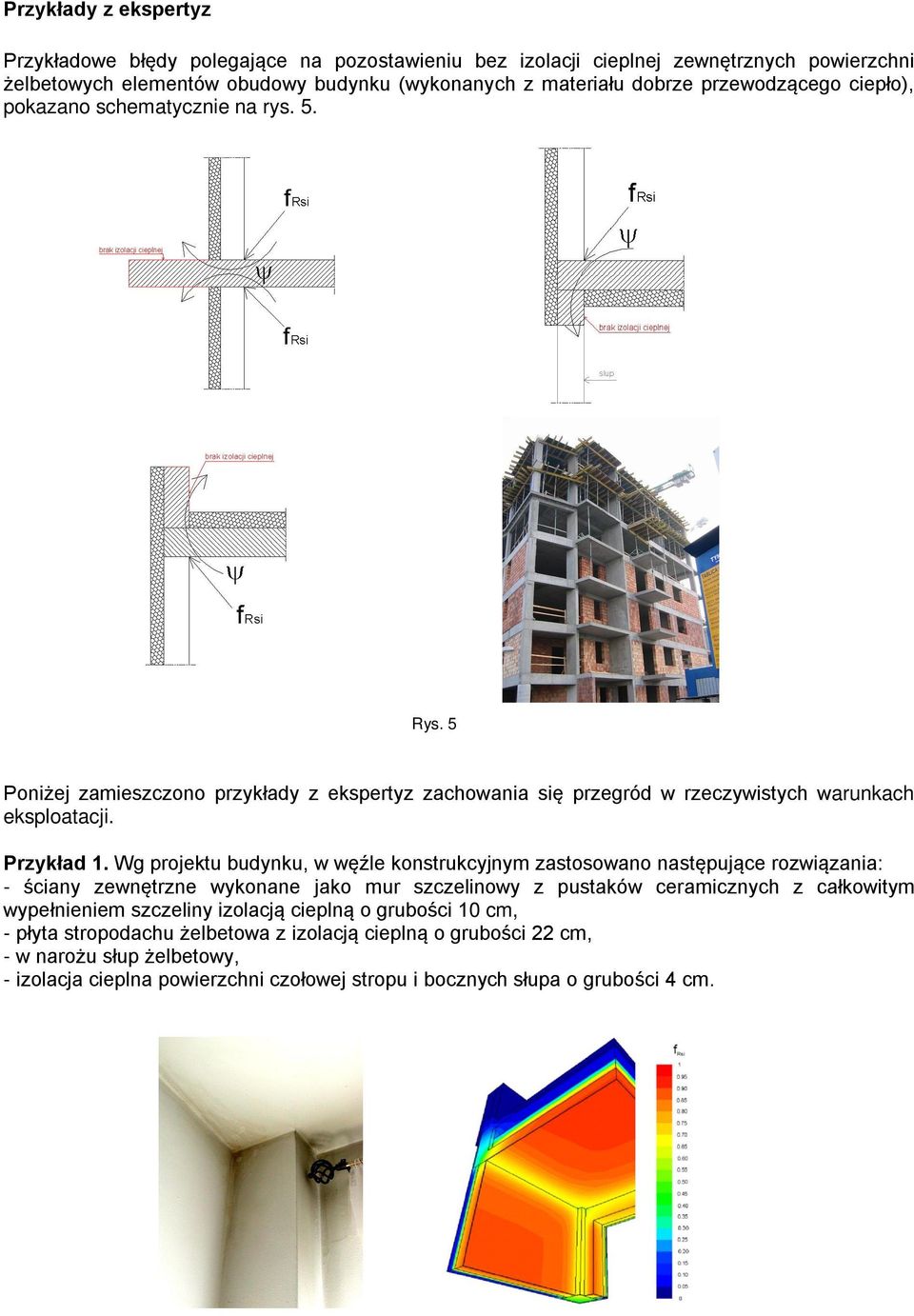 Wg projektu budynku, w węźle konstrukcyjnym zastosowano następujące rozwązana: - ścany zewnętrzne wykonane jako mur szczelnowy z pustaków ceramcznych z całkowtym wypełnenem szczelny