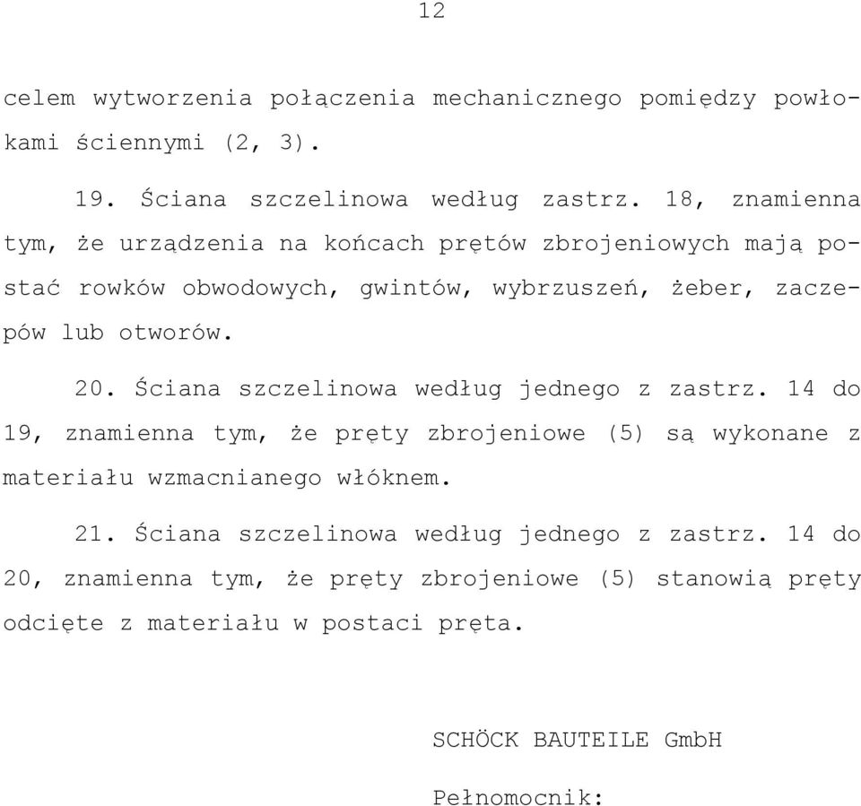Ściana szczelinowa według jednego z zastrz. 14 do 19, znamienna tym, że pręty zbrojeniowe (5) są wykonane z materiału wzmacnianego włóknem. 21.