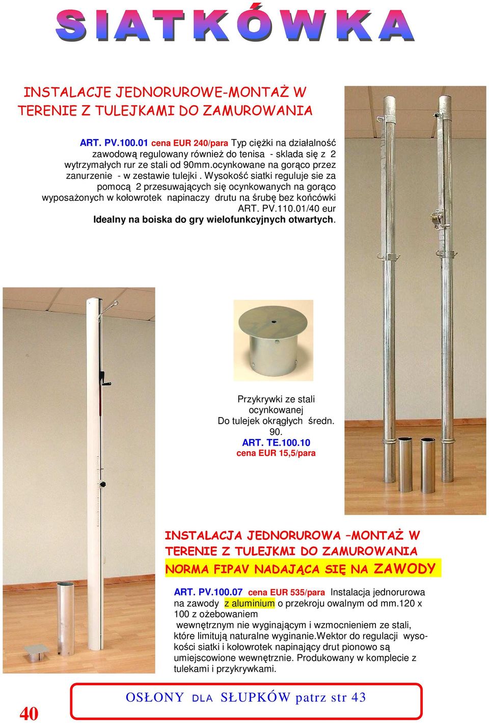 Wysokość siatki reguluje sie za pomocą 2 przesuwających się ocynkowanych na gorąco wyposaŝonych w kołowrotek napinaczy drutu na śrubę bez końcówki ART. PV.110.