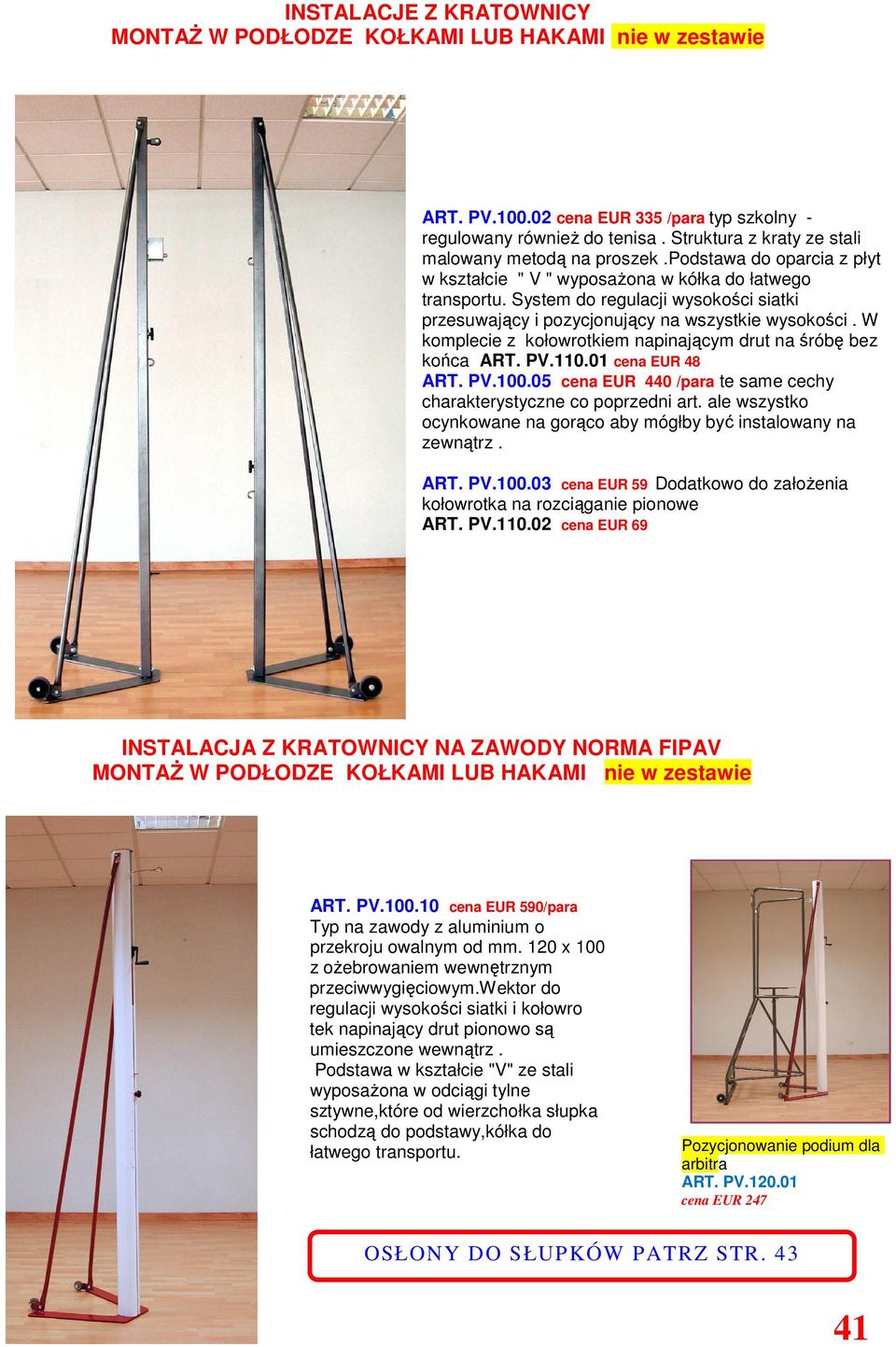 System do regulacji wysokości siatki przesuwający i pozycjonujący na wszystkie wysokości. W komplecie z kołowrotkiem napinającym drut na śróbę bez końca ART. PV.110.01 cena EUR 48 ART. PV.100.
