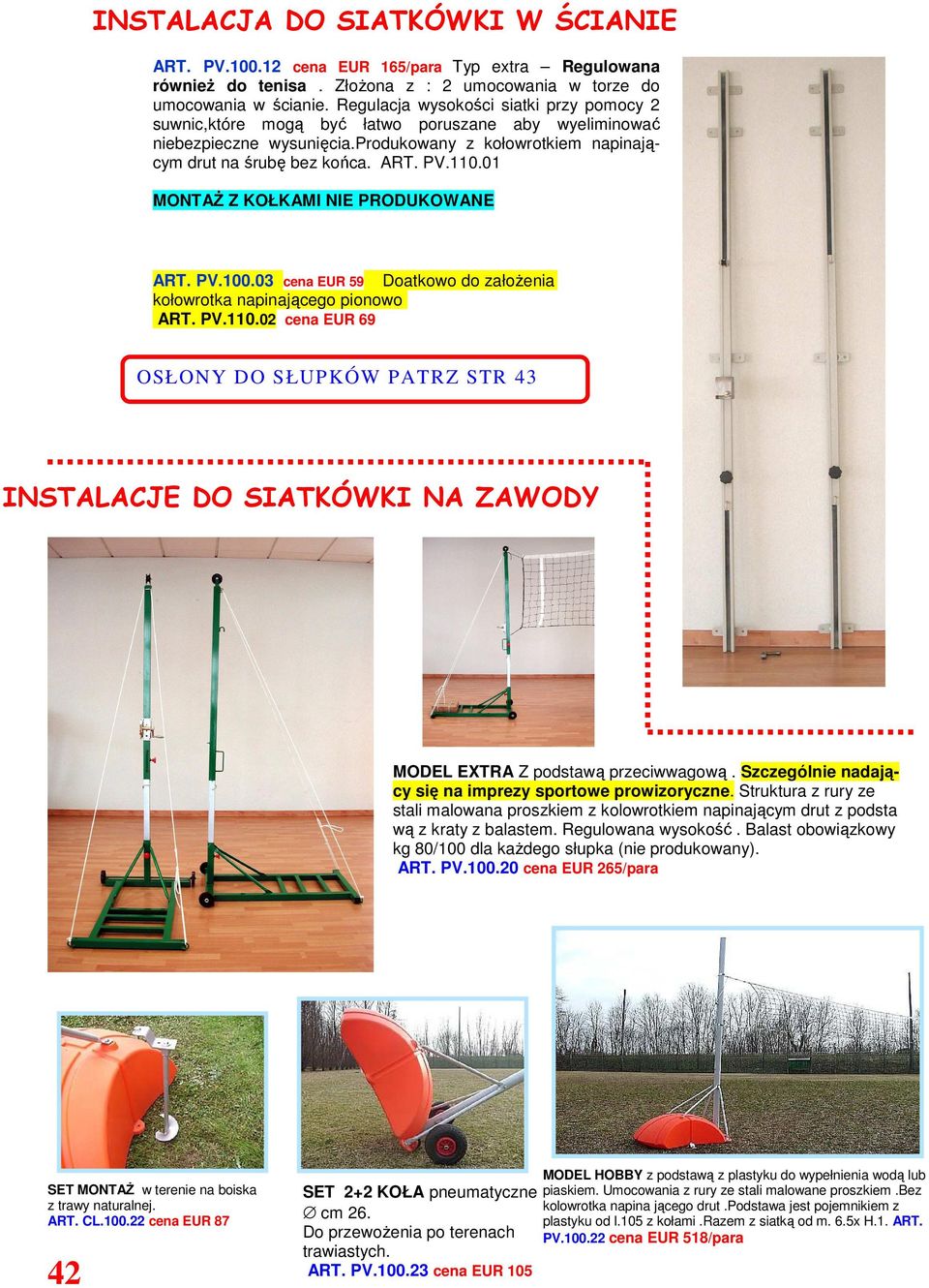 01 MONTAś Z KOŁKAMI NIE PRODUKOWANE ART. PV.100.03 cena EUR 59 Doatkowo do załoŝenia kołowrotka napinającego pionowo ART. PV.110.