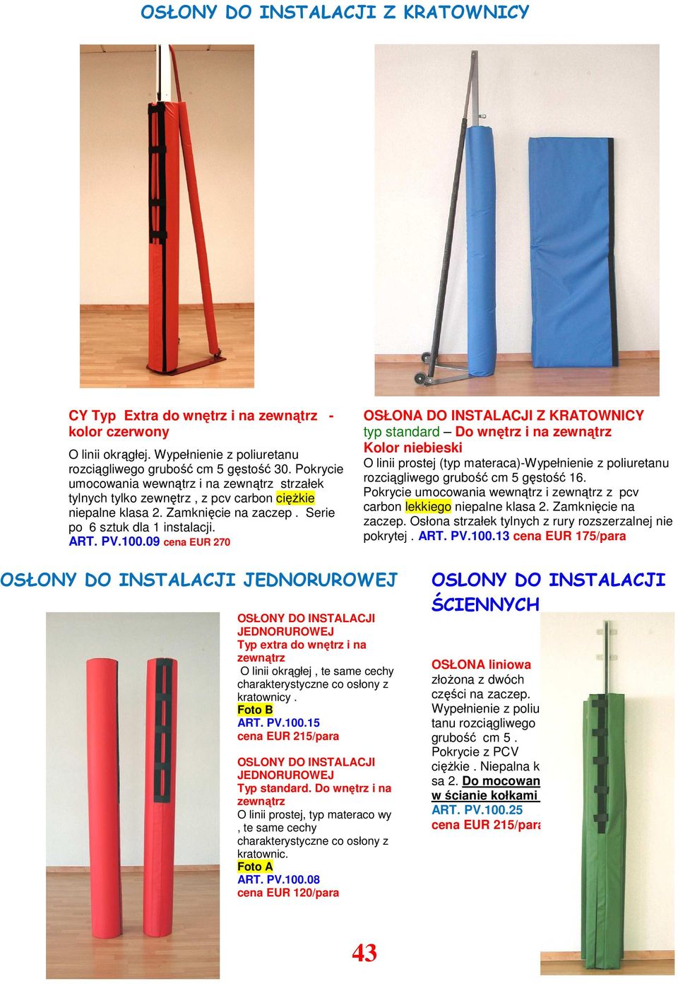 09 cena EUR 270 OSŁONA DO INSTALACJI Z KRATOWNICY typ standard Do wnętrz i na zewnątrz Kolor niebieski O linii prostej (typ materaca)-wypełnienie z poliuretanu rozciągliwego grubość cm 5 gęstość 16.