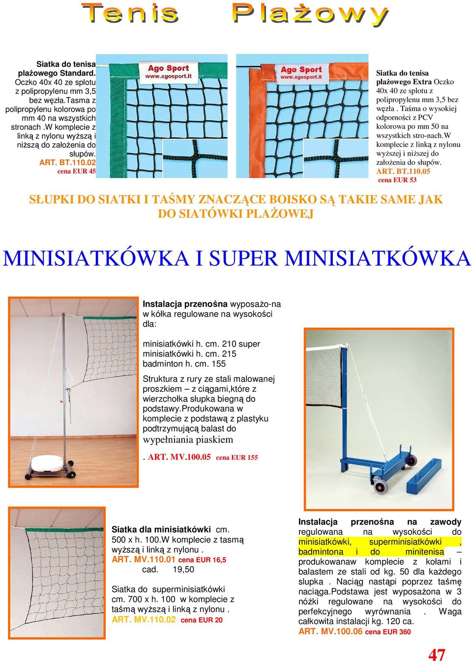Taśma o wysokiej odporności z PCV kolorowa po mm 50 na wszystkich stro-nach.w komplecie z linką z nylonu wyŝszej i niŝszej do załoŝenia do słupów. ART. BT.110.