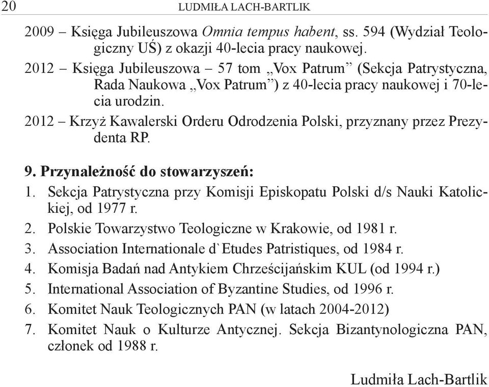 2012 Krzyż Kawalerski Orderu Odrodzenia Polski, przyznany przez Prezydenta RP. 9. Przynależność do stowarzyszeń: 1. Sekcja Patrystyczna przy Komisji Episkopatu Polski d/s Nauki Katolickiej, od 1977 r.