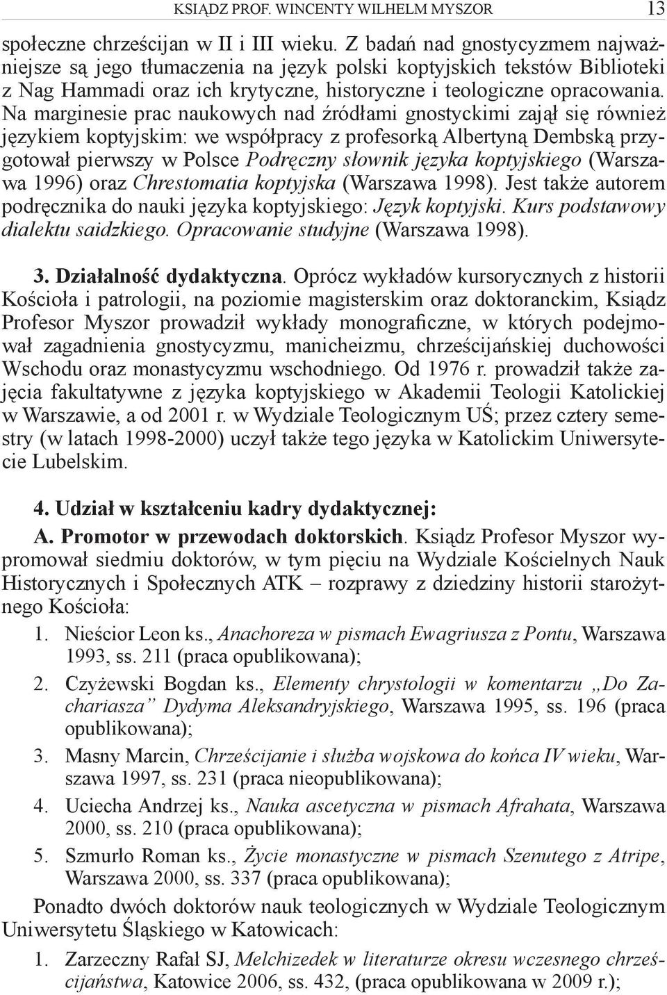 Na marginesie prac naukowych nad źródłami gnostyckimi zajął się również językiem koptyjskim: we współpracy z profesorką Albertyną Dembską przygotował pierwszy w Polsce Podręczny słownik języka