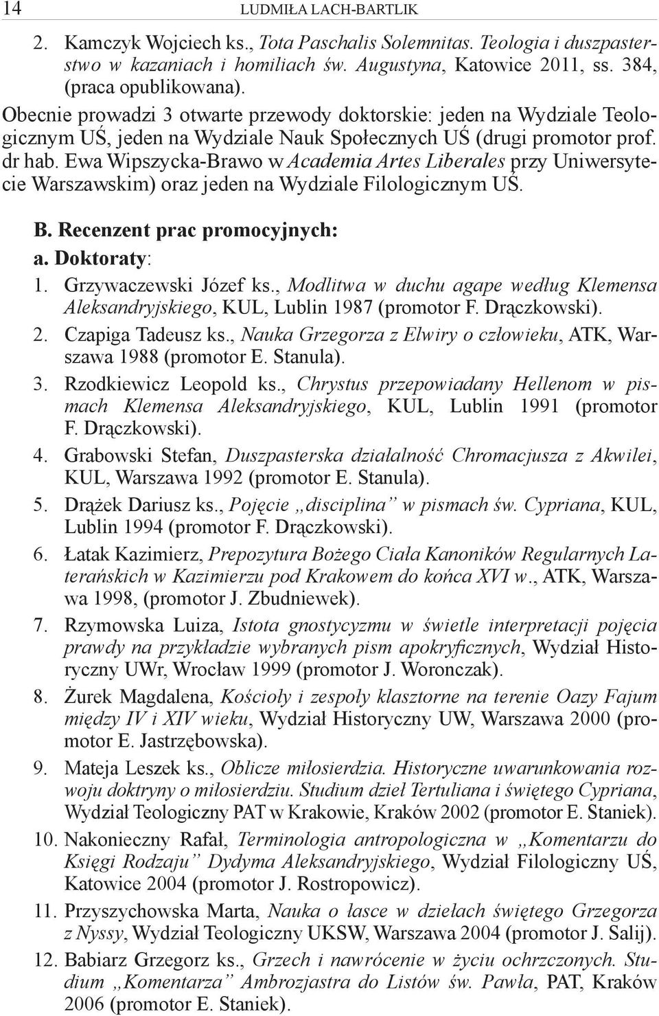 Ewa Wipszycka-Brawo w Academia Artes Liberales przy Uniwersytecie Warszawskim) oraz jeden na Wydziale Filologicznym UŚ. B. Recenzent prac promocyjnych: a. Doktoraty: 1. Grzywaczewski Józef ks.