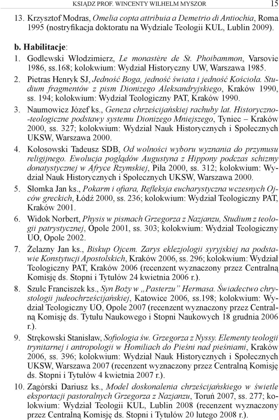 Studium fragmentów z pism Dionizego Aleksandryjskiego, Kraków 1990, ss. 194; kolokwium: Wydział Teologiczny PAT, Kraków 1990. 3. Naumowicz Józef ks., Geneza chrześcijańskiej rachuby lat.