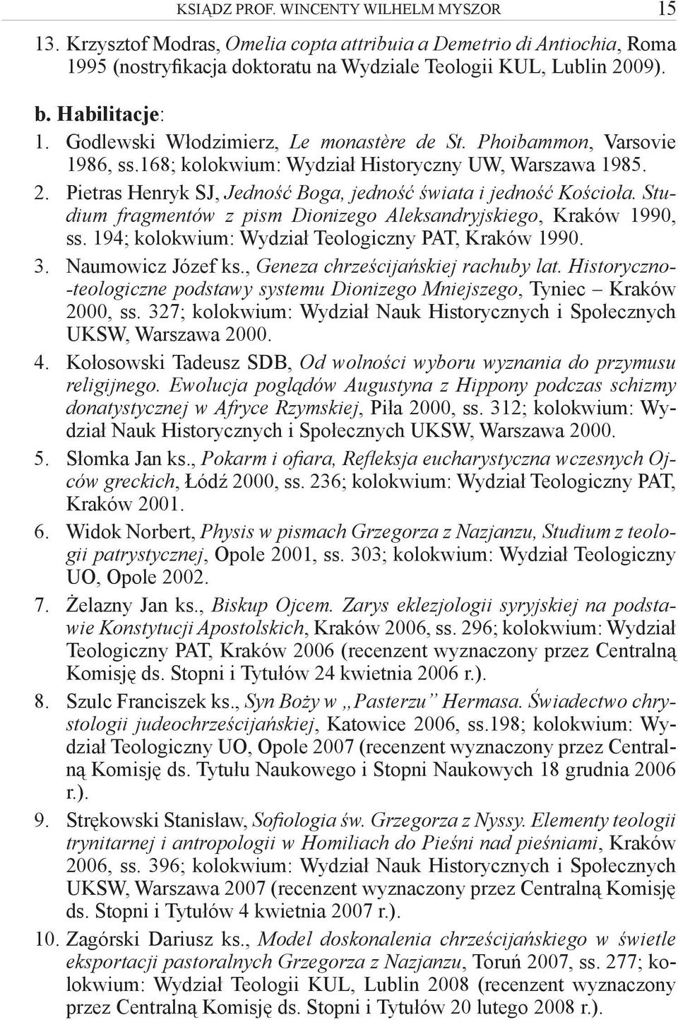 Studium fragmentów z pism Dionizego Aleksandryjskiego, Kraków 1990, ss. 194; kolokwium: Wydział Teologiczny PAT, Kraków 1990. 3. Naumowicz Józef ks., Geneza chrześcijańskiej rachuby lat.