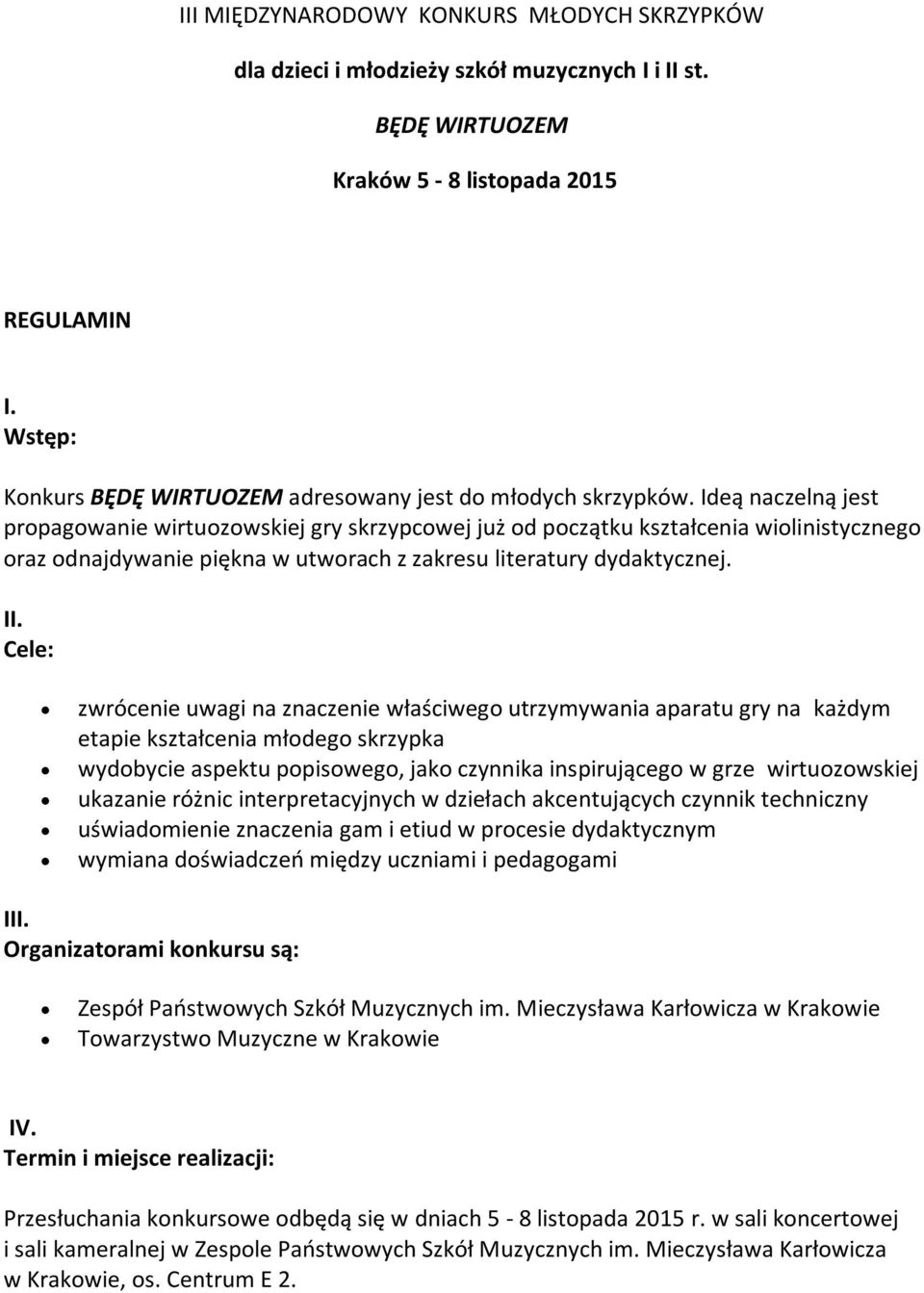 Ideą naczelną jest propagowanie wirtuozowskiej gry skrzypcowej już od początku kształcenia wiolinistycznego oraz odnajdywanie piękna w utworach z zakresu literatury dydaktycznej. II.