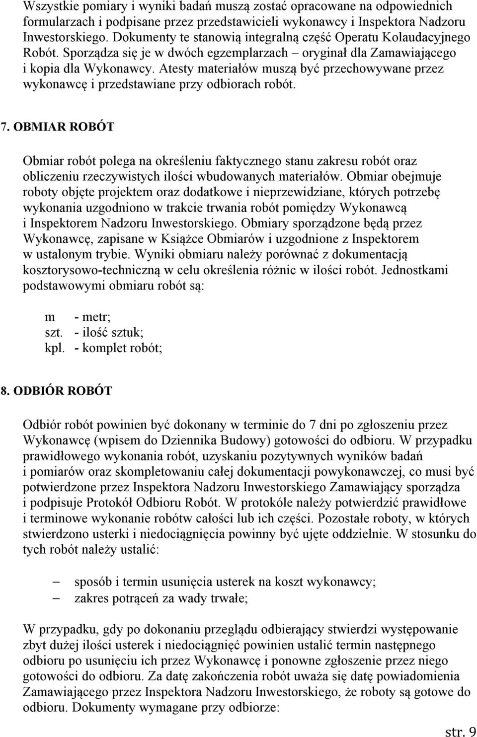 Atesty materiałów muszą być przechowywane przez wykonawcę i przedstawiane przy odbiorach robót. 7.