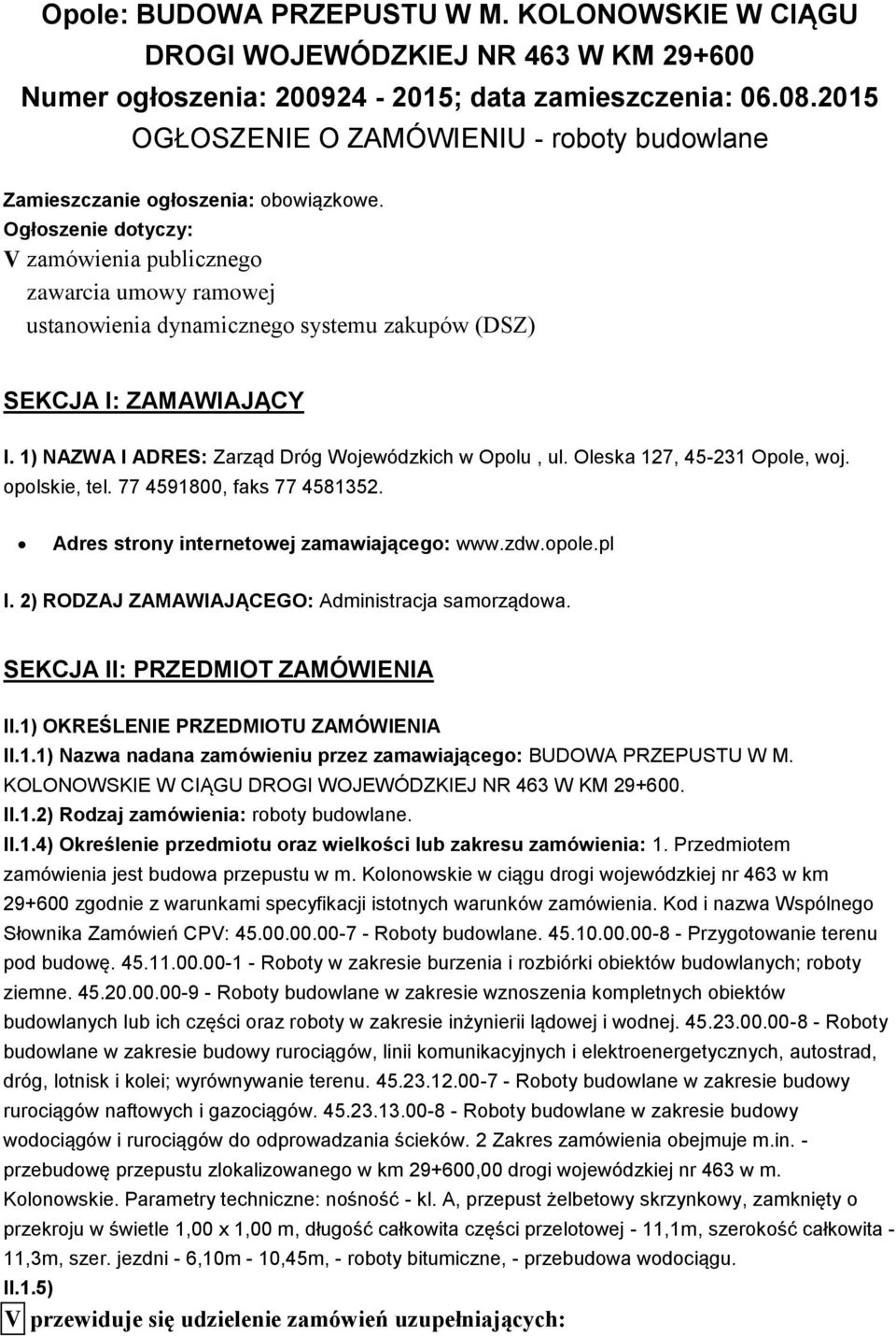 Ogłoszenie dotyczy: V zamówienia publicznego zawarcia umowy ramowej ustanowienia dynamicznego systemu zakupów (DSZ) SEKCJA I: ZAMAWIAJĄCY I. 1) NAZWA I ADRES: Zarząd Dróg Wojewódzkich w Opolu, ul.