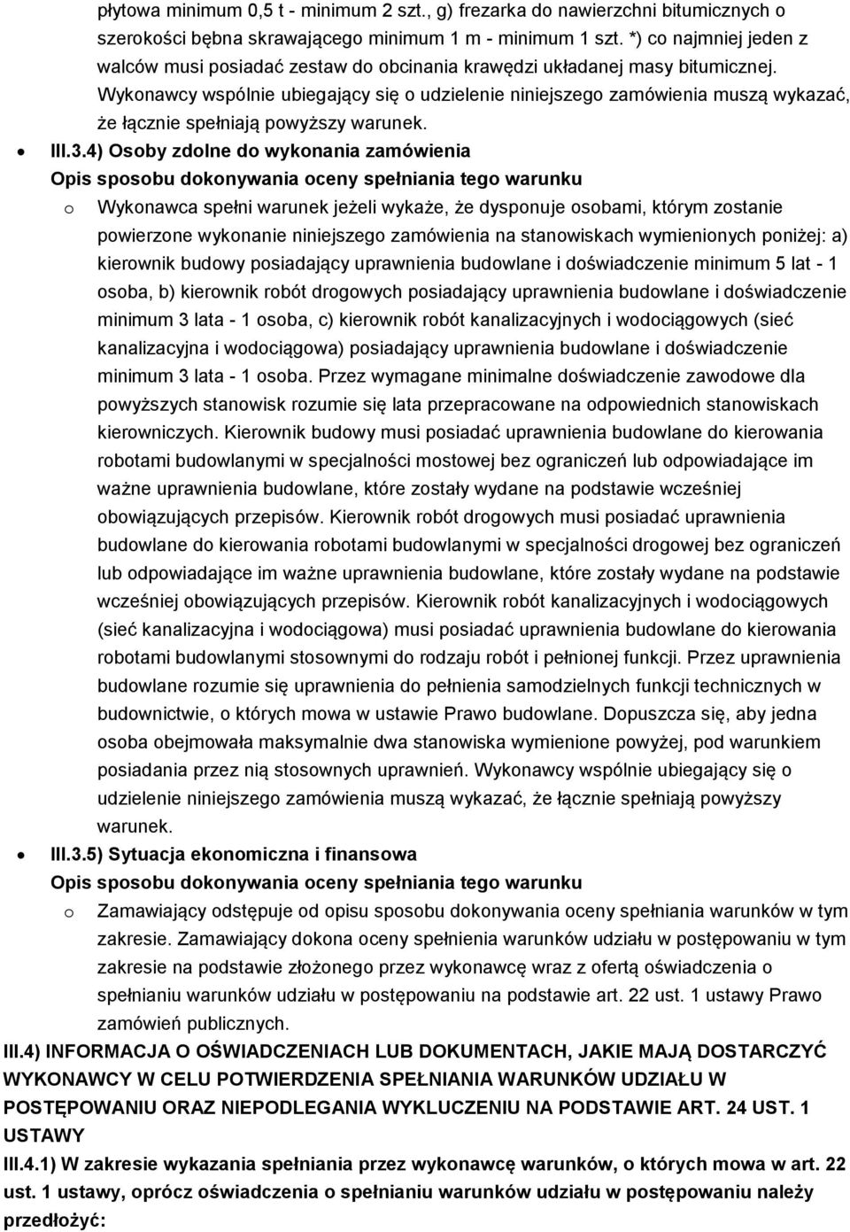 Wykonawcy wspólnie ubiegający się o udzielenie niniejszego zamówienia muszą wykazać, że łącznie spełniają powyższy warunek. III.3.