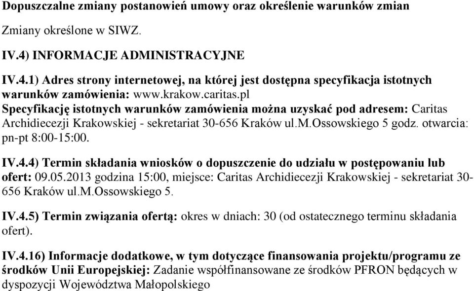 4) Termin składania wnisków dpuszczenie d udziału w pstępwaniu lub fert: 09.05.2013 gdzina 15:00, miejsce: Caritas Archidiecezji Krakwskiej - sekretariat 30-656 Kraków ul.m.osswskieg 5. IV.4.5) Termin związania fertą: kres w dniach: 30 (d stateczneg terminu składania fert).