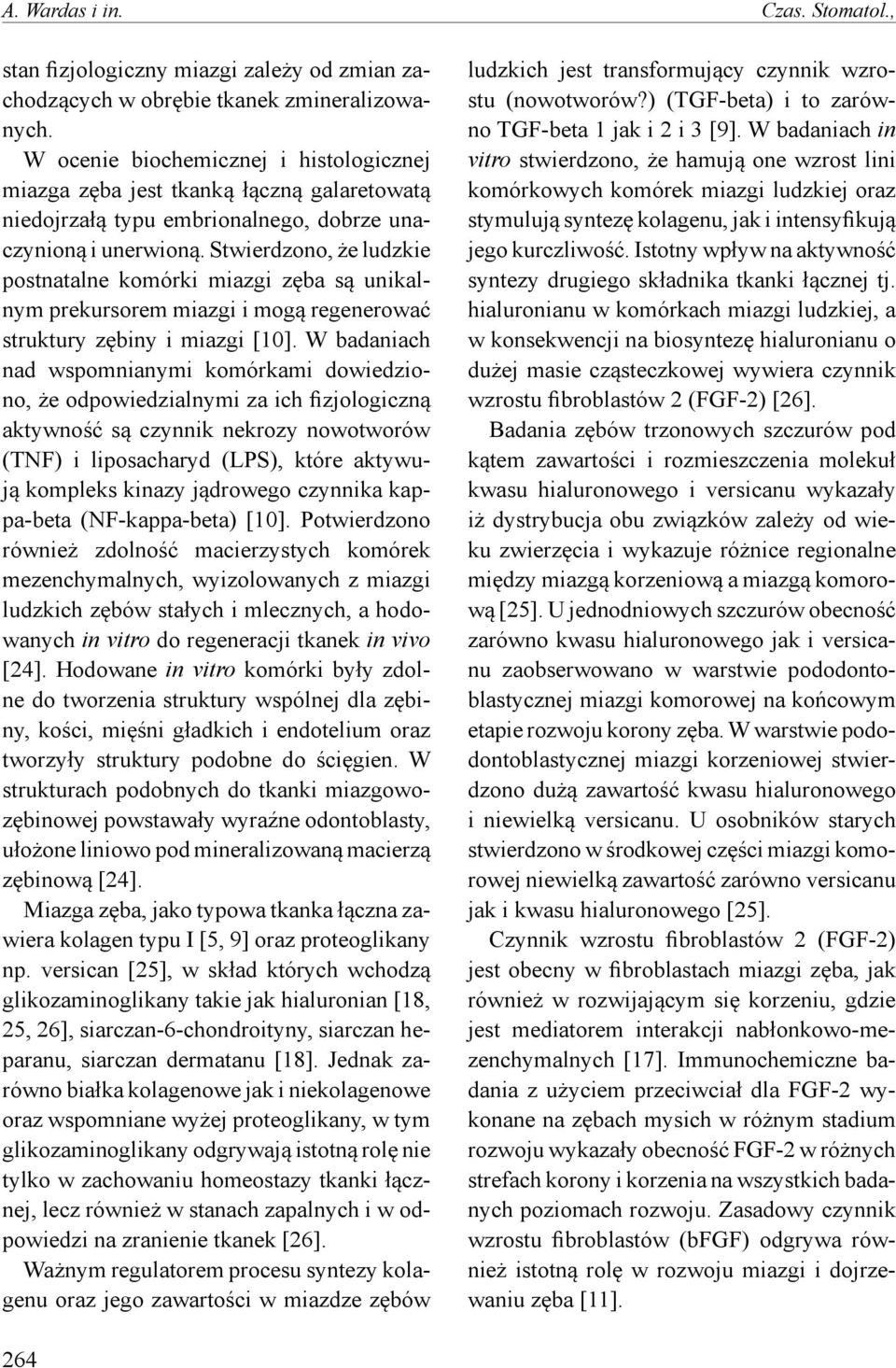 Stwierdzono, że ludzkie postnatalne komórki miazgi zęba są unikalnym prekursorem miazgi i mogą regenerować struktury zębiny i miazgi [10].