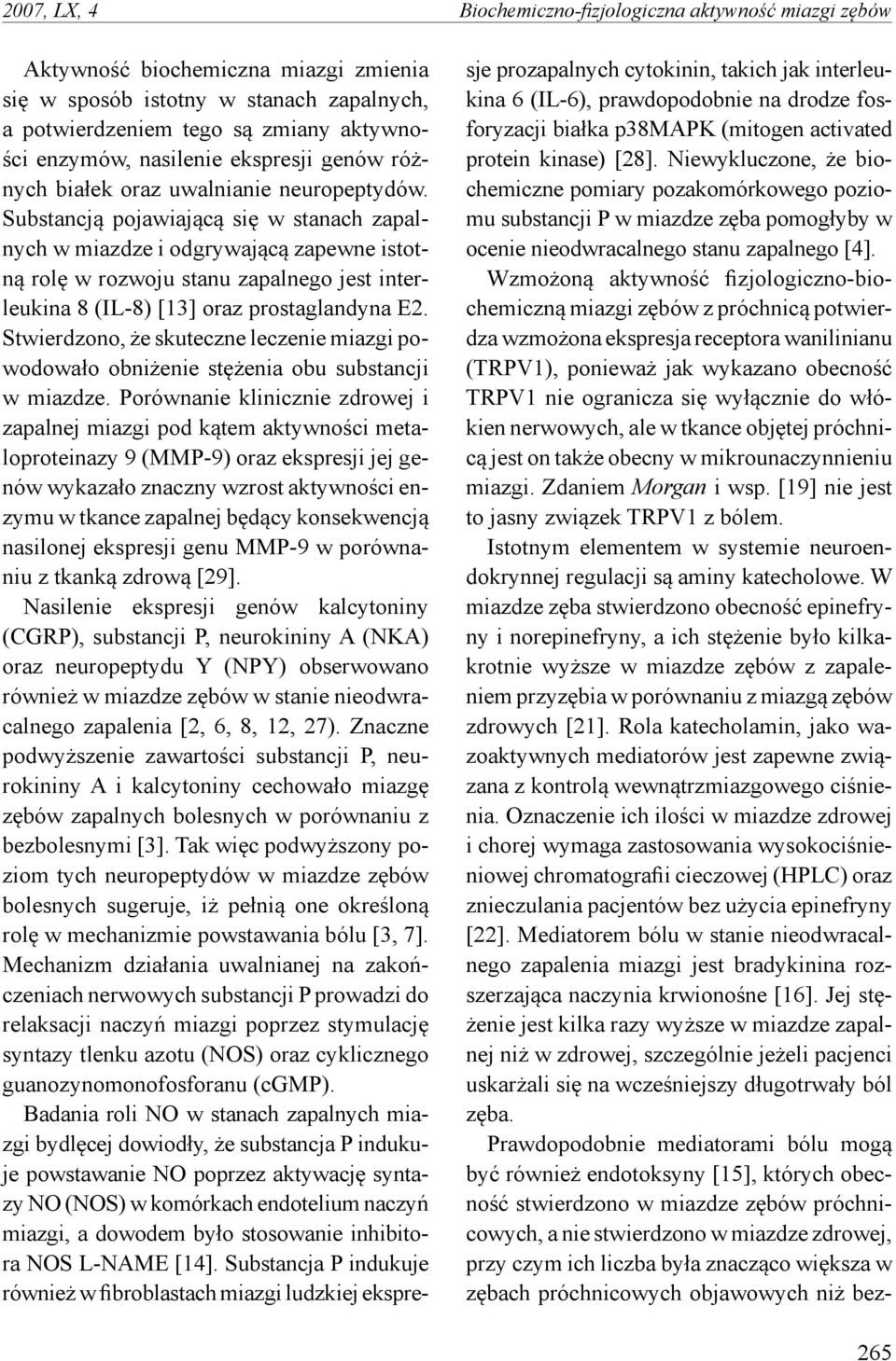 Substancją pojawiającą się w stanach zapalnych w miazdze i odgrywającą zapewne istotną rolę w rozwoju stanu zapalnego jest interleukina 8 (IL-8) [13] oraz prostaglandyna E2.